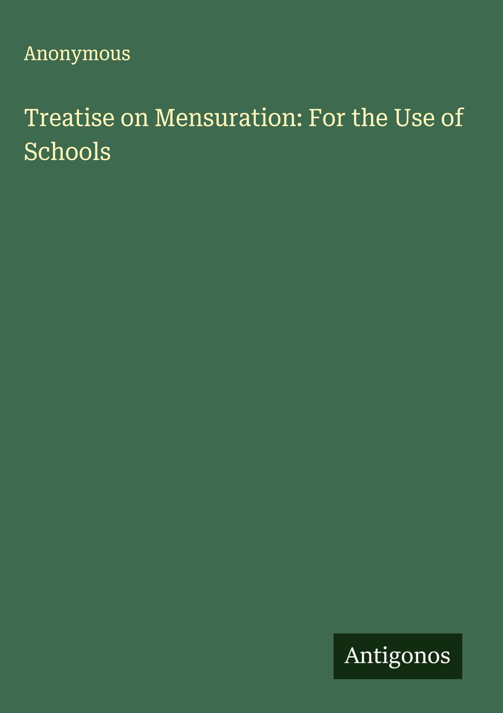 Treatise on Mensuration: For the Use of Schools Classics