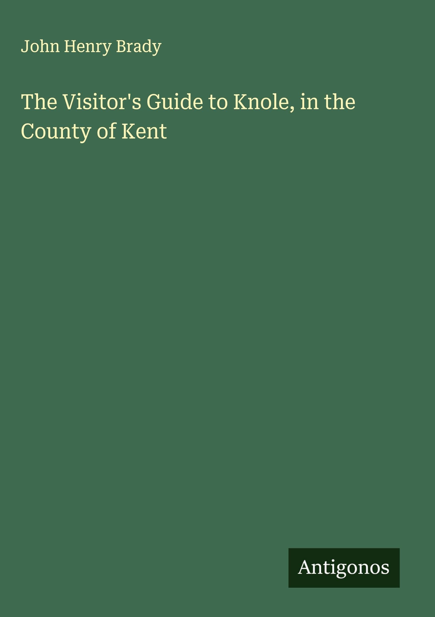 The Visitor's Guide to Knole, in the County of Kent Classics