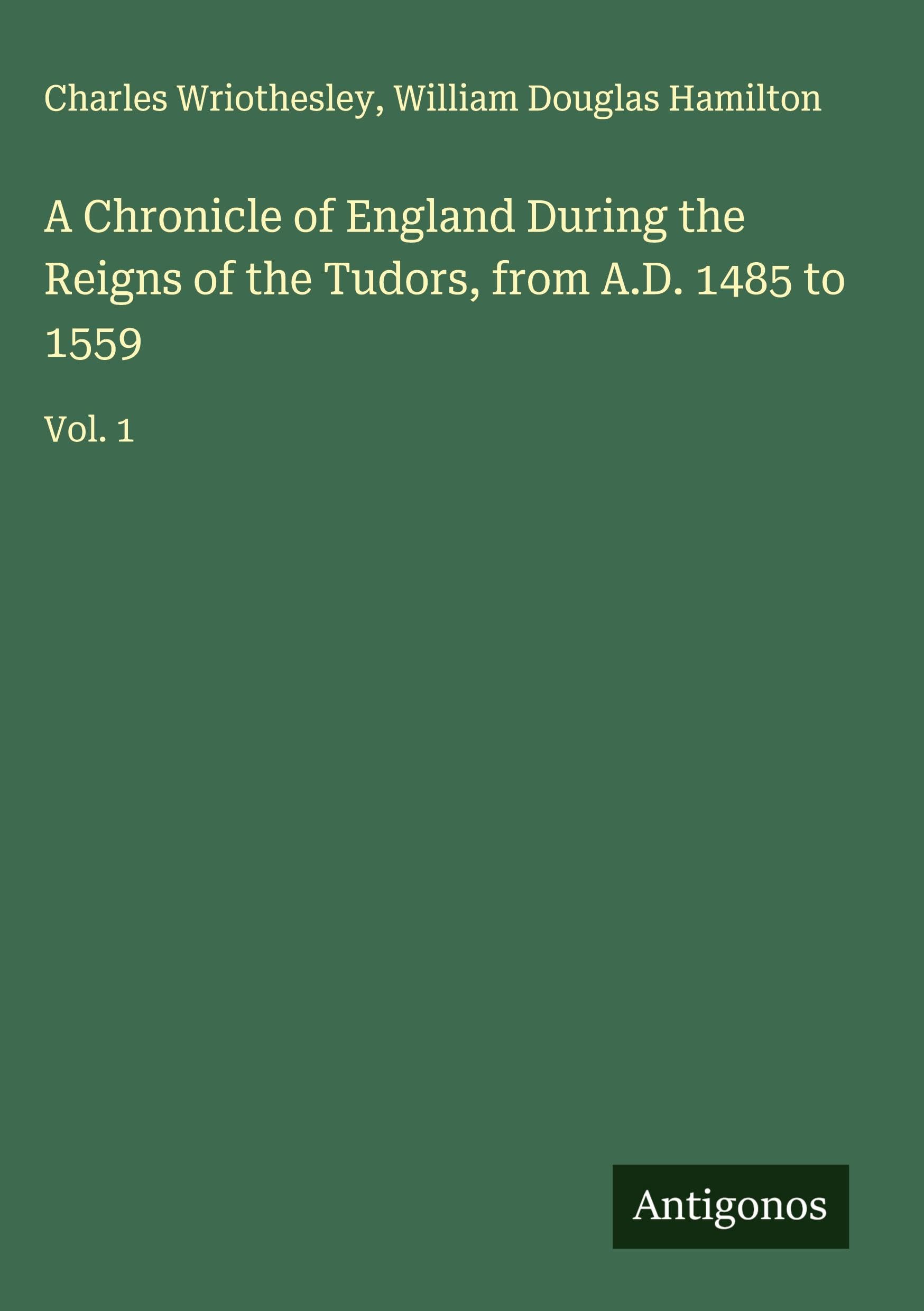 A Chronicle of England During the Reigns of the Tudors, from A.D. 1485 to 1559 Classics