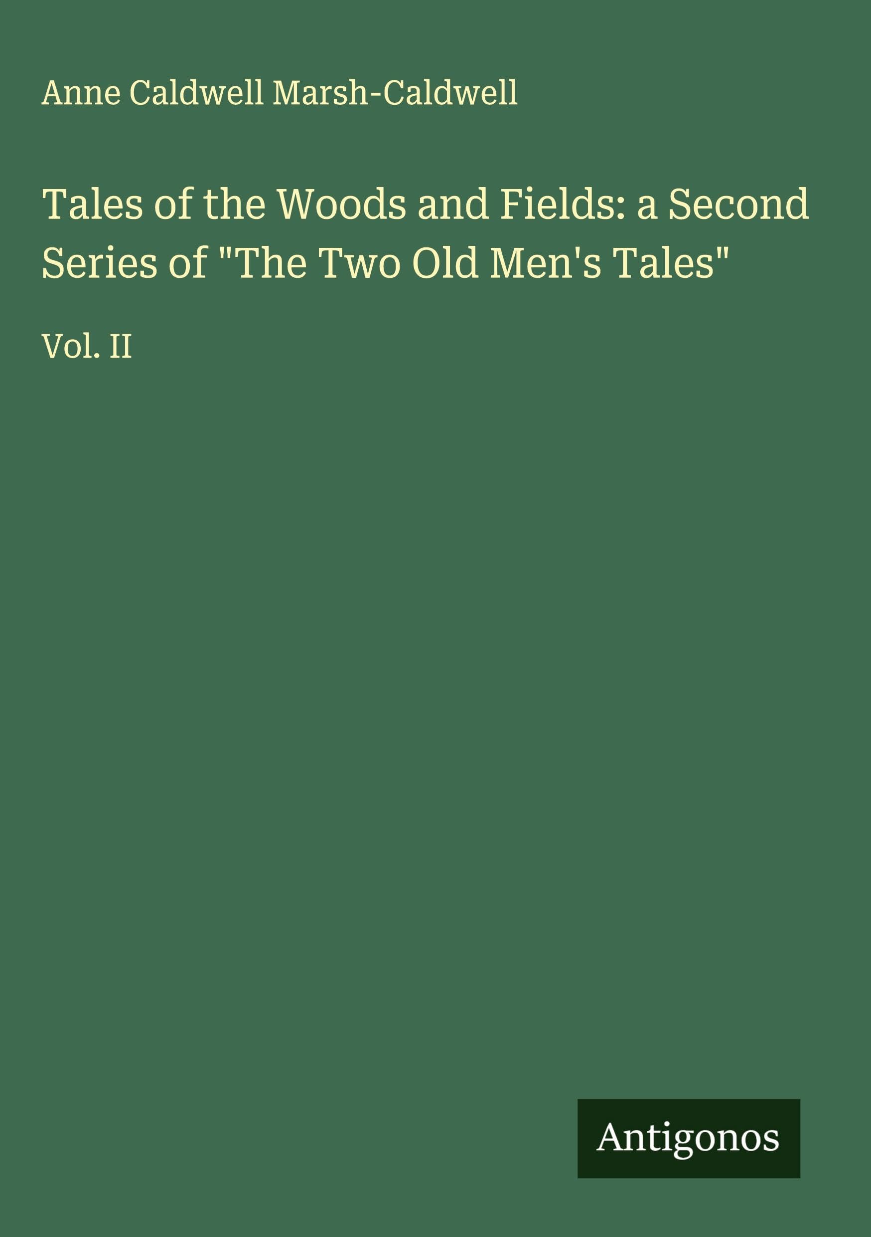 Tales of the Woods and Fields: a Second Series of "The Two Old Men's Tales" Classics