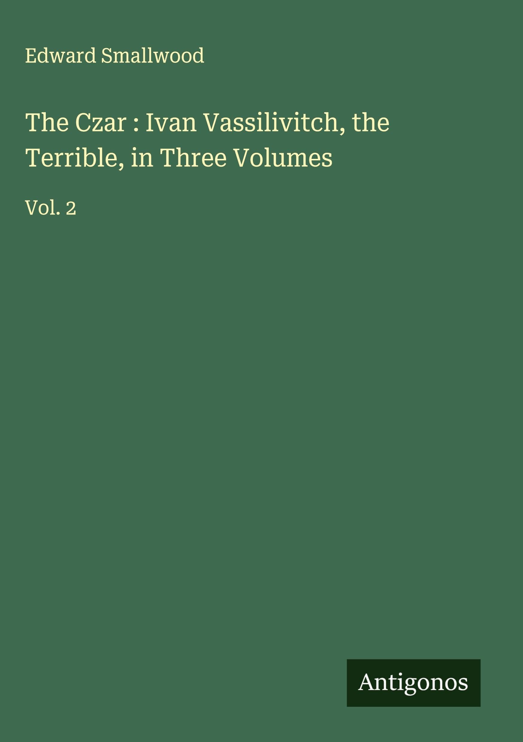 The Czar : Ivan Vassilivitch, the Terrible, in Three Volumes Classics