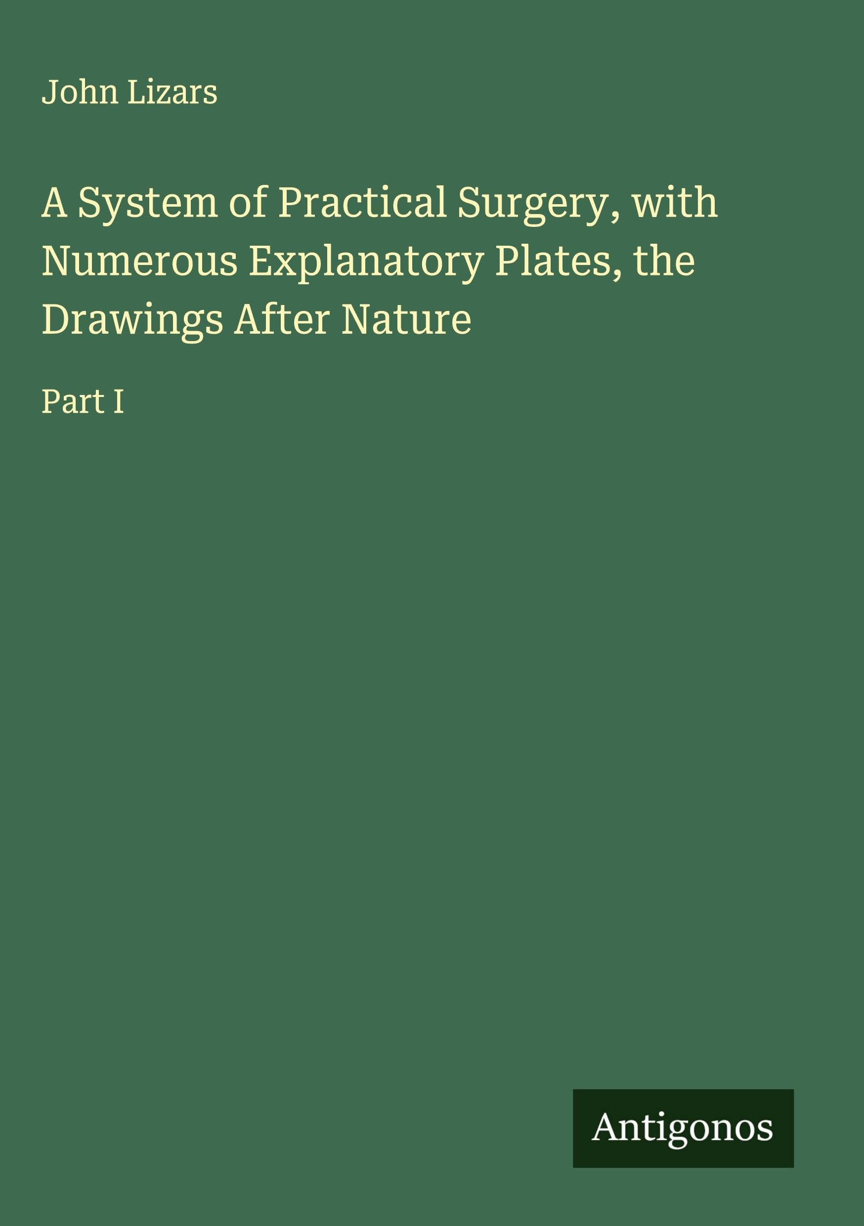 A System of Practical Surgery, with Numerous Explanatory Plates, the Drawings After Nature Classics