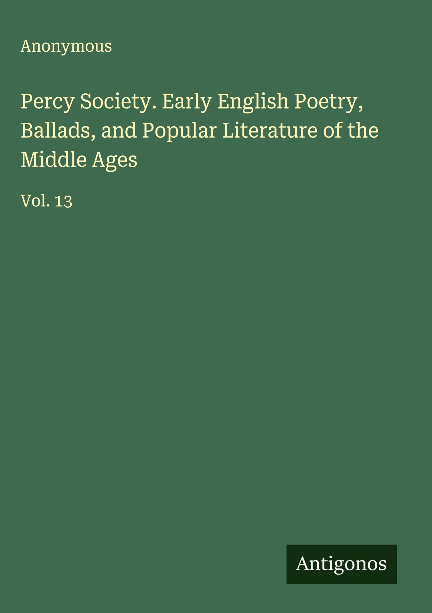 Percy Society. Early English Poetry, Ballads, and Popular Literature of the Middle Ages Classics