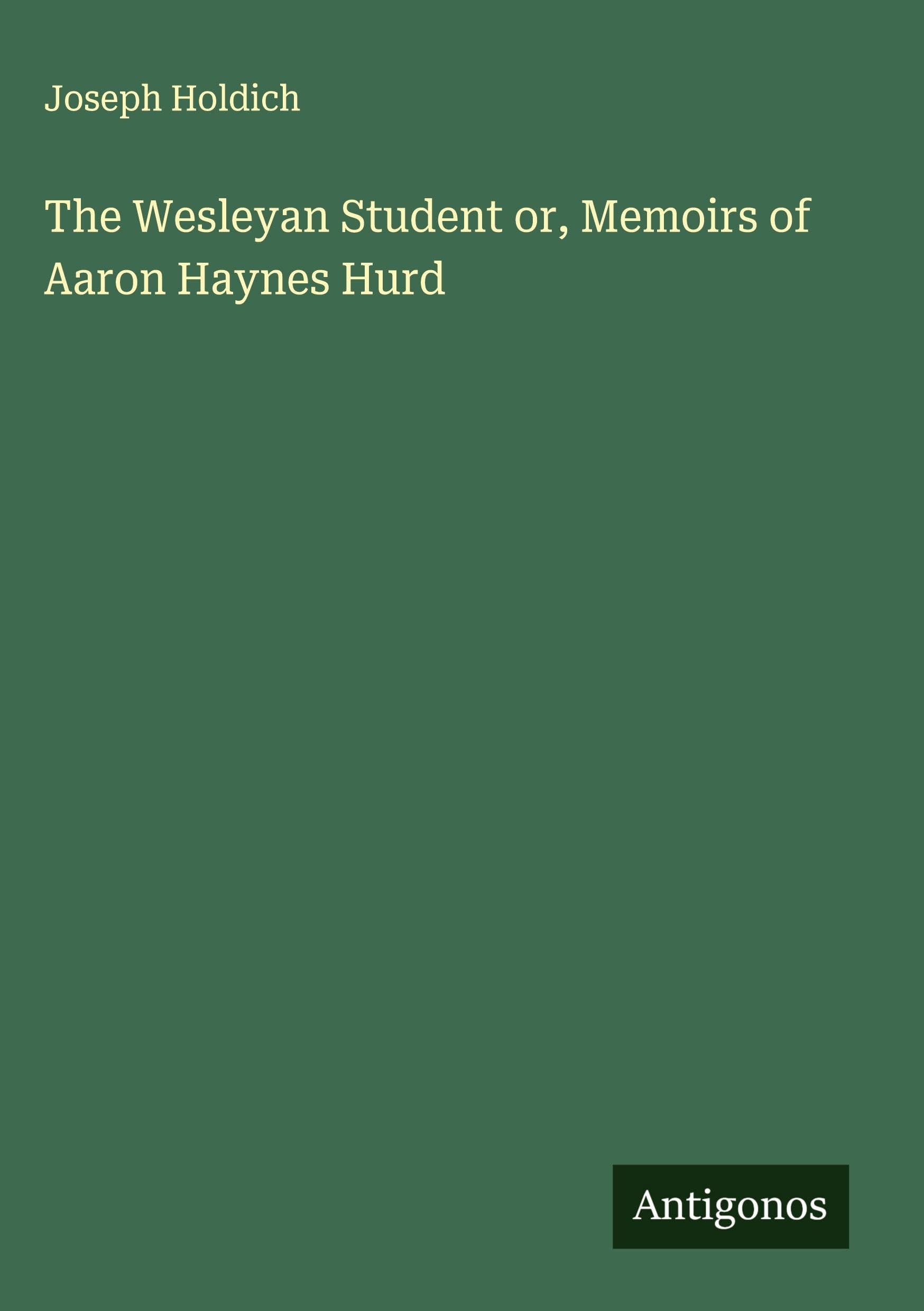The Wesleyan Student or, Memoirs of Aaron Haynes Hurd Classics