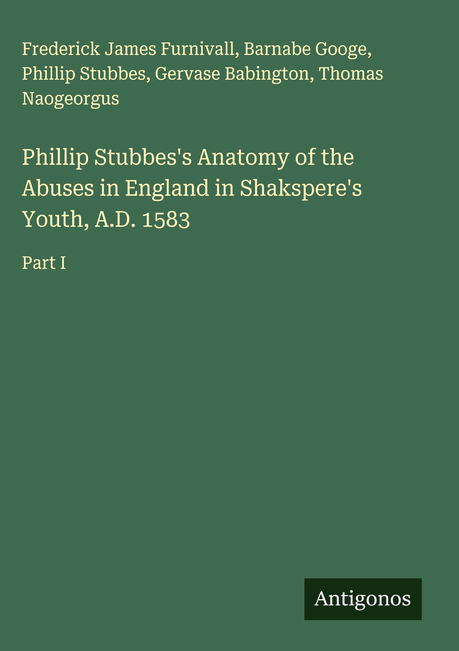 Phillip Stubbes's Anatomy of the Abuses in England in Shakspere's Youth, A.D. 1583 Classics