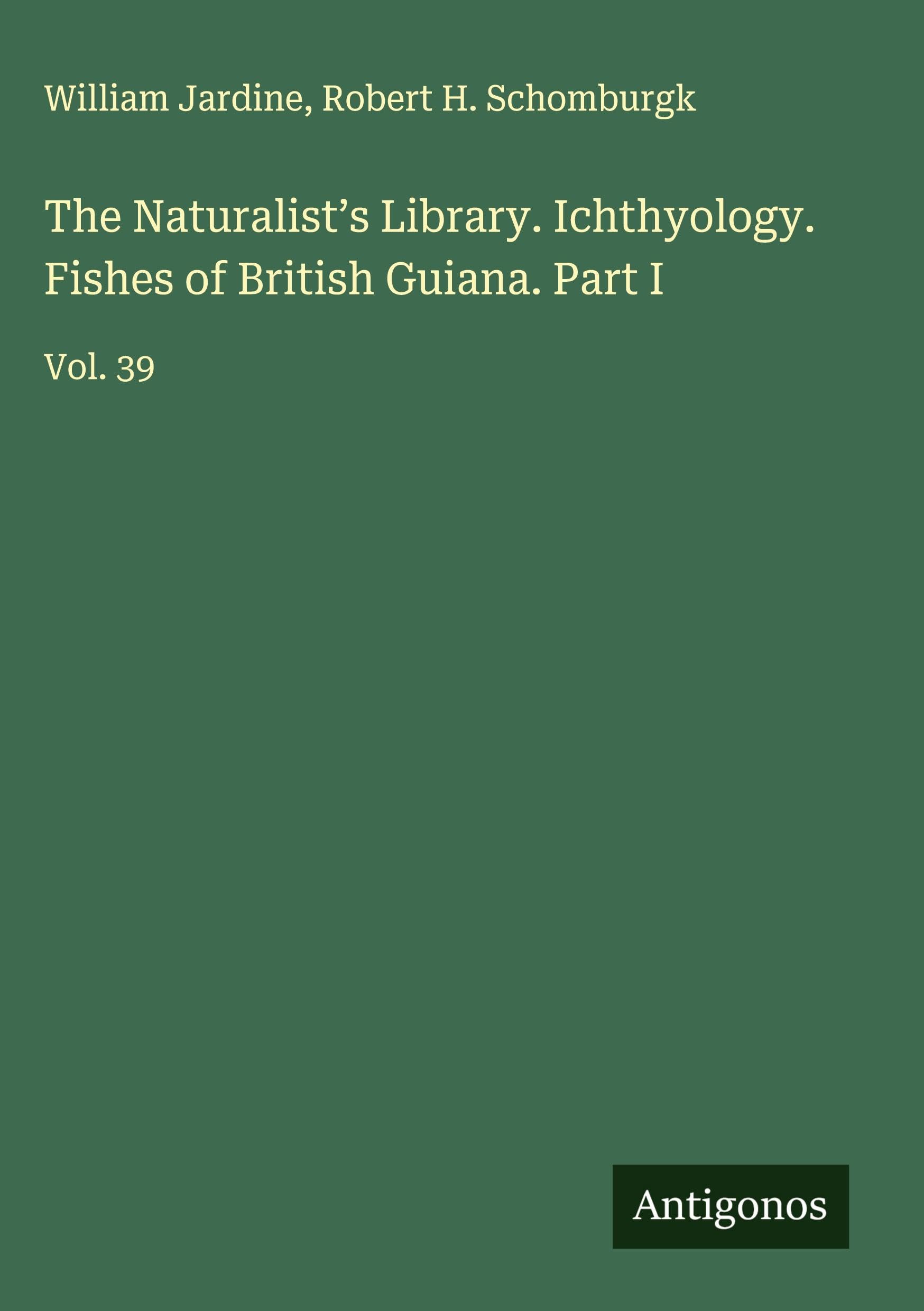The Naturalist's Library. Ichthyology. Fishes of British Guiana. Part I Classics