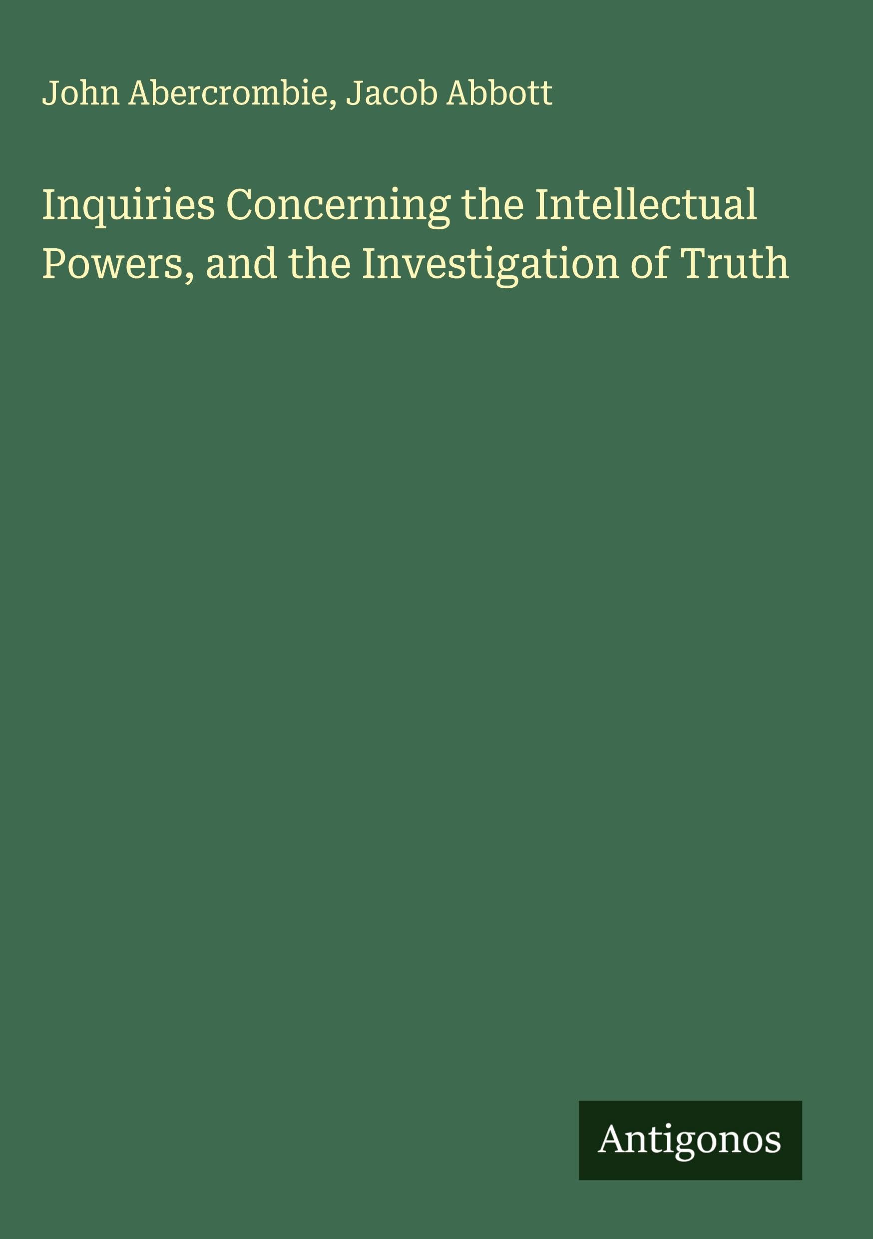 Inquiries Concerning the Intellectual Powers, and the Investigation of Truth Classics
