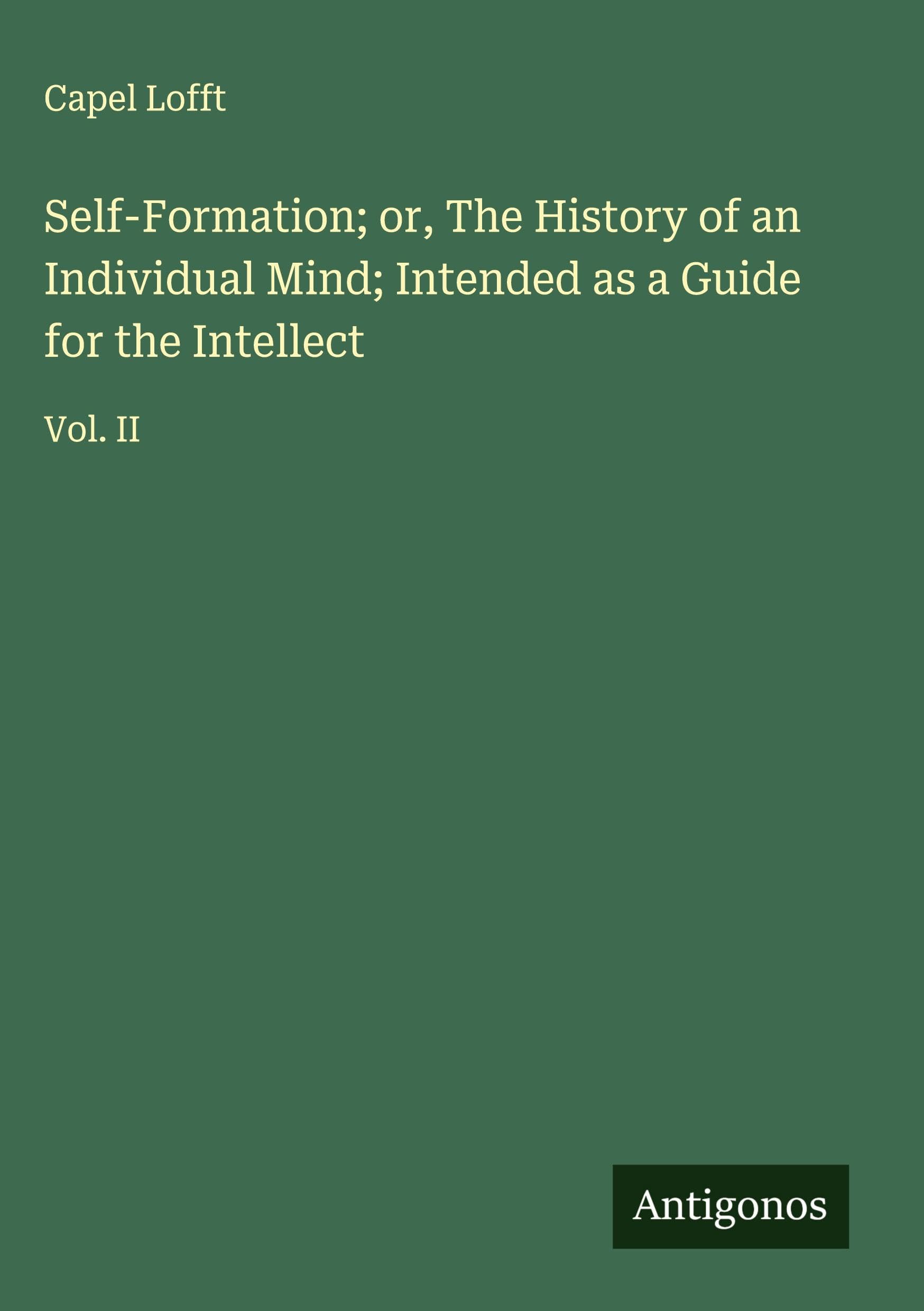 Self-Formation; or, The History of an Individual Mind; Intended as a Guide for the Intellect Classics