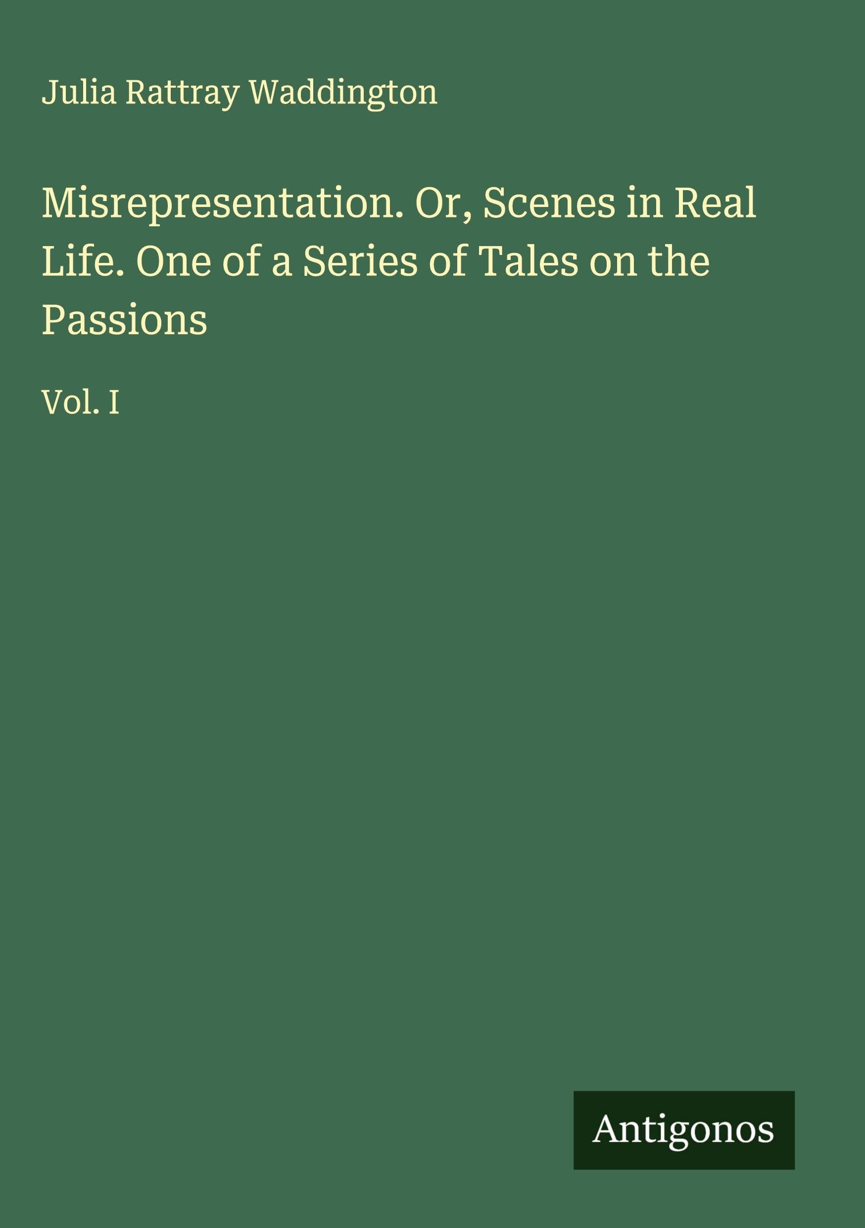Misrepresentation. Or, Scenes in Real Life. One of a Series of Tales on the Passions Classics