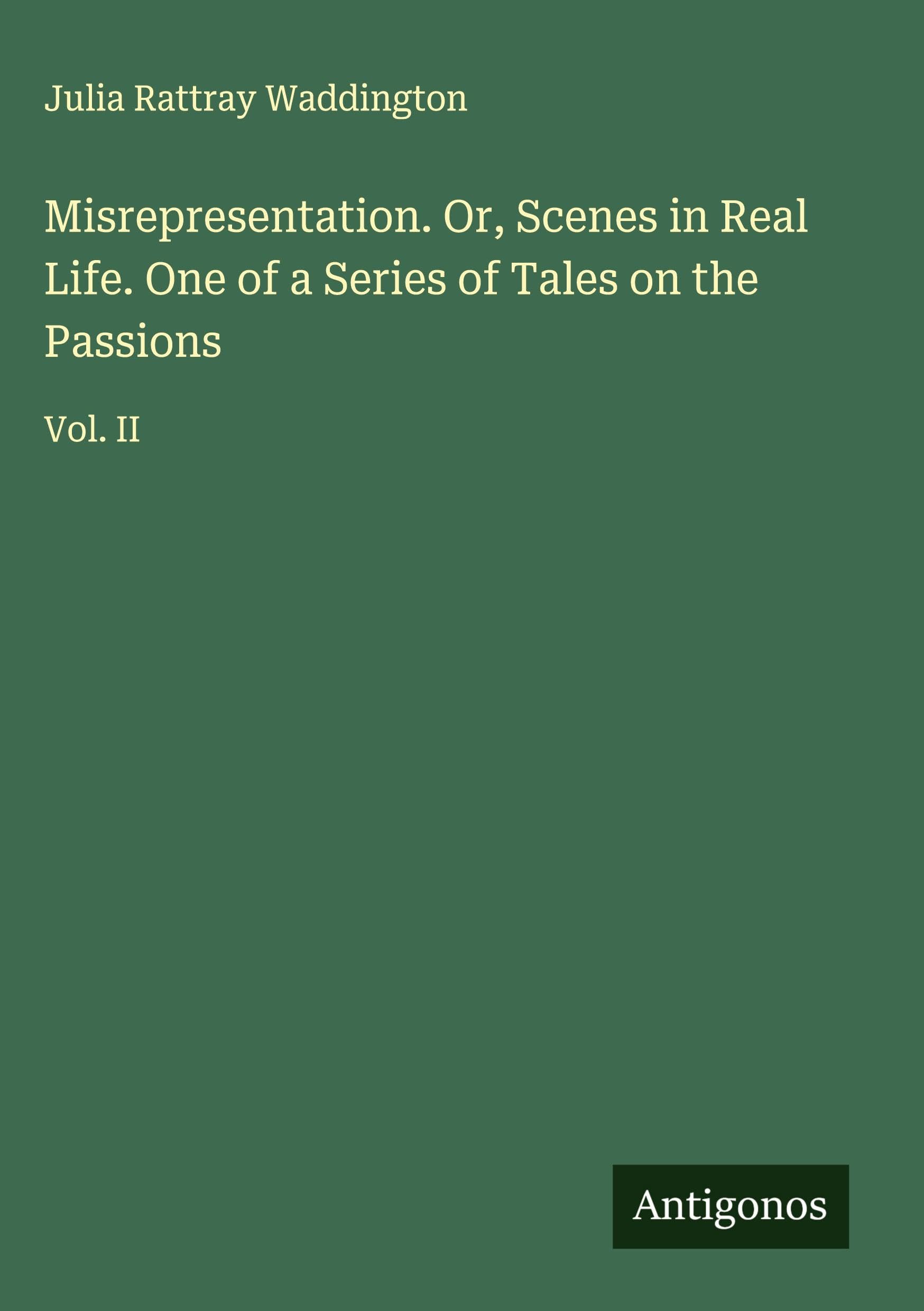 Misrepresentation. Or, Scenes in Real Life. One of a Series of Tales on the Passions Classics