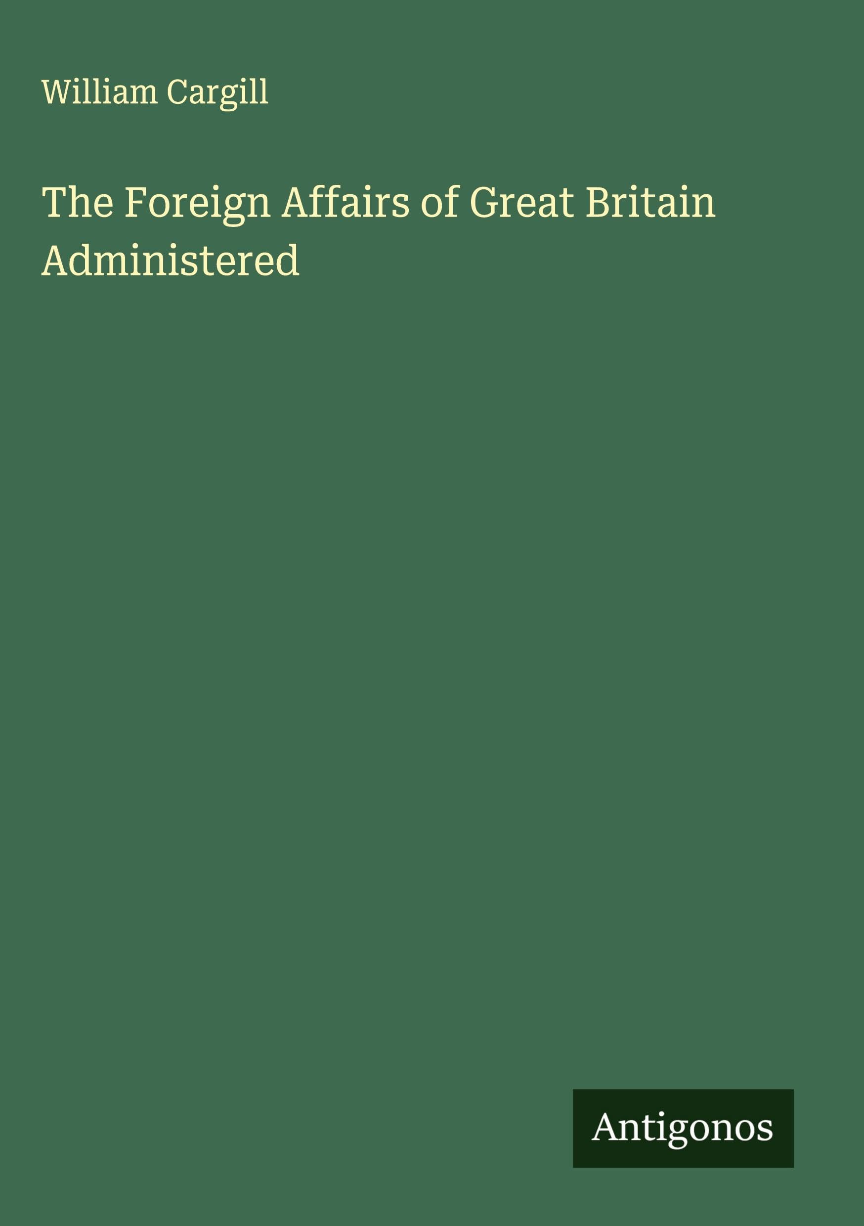 The Foreign Affairs of Great Britain Administered Classics