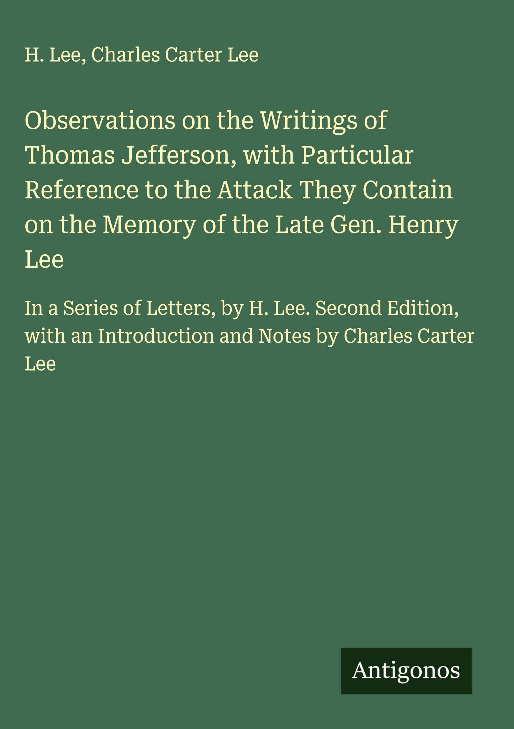 Observations on the Writings of Thomas Jefferson, with Particular Reference to the Attack They Contain on the Memory of the Late Gen. Henry Lee Classics