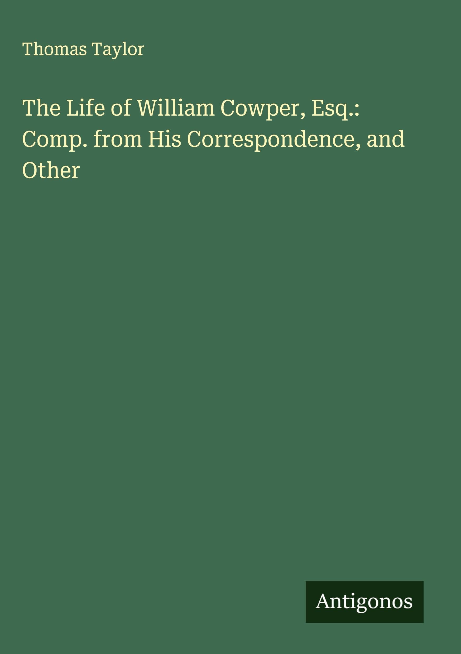 The Life of William Cowper, Esq.: Comp. from His Correspondence, and Other Classics