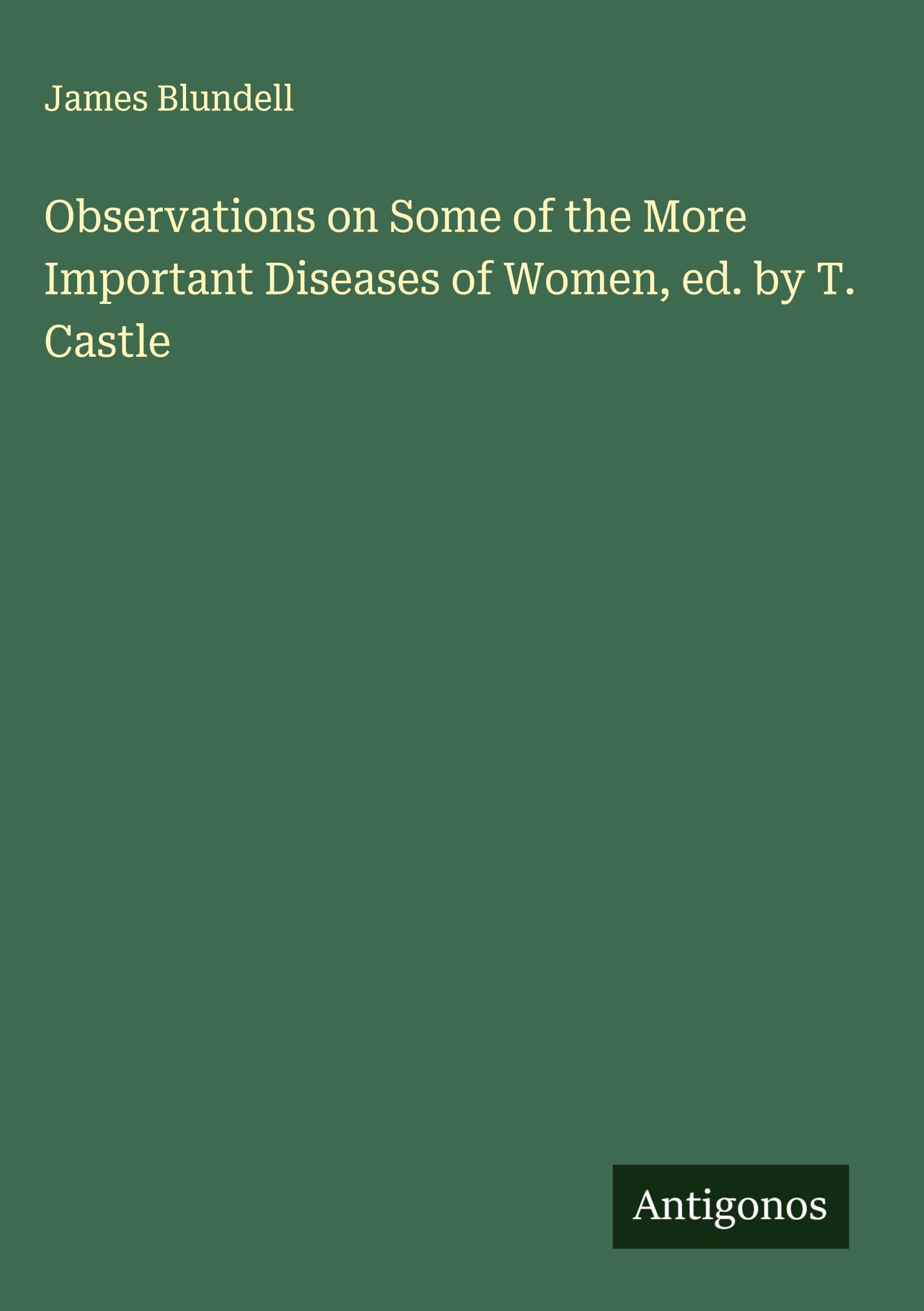 Observations on Some of the More Important Diseases of Women, ed. by T. Castle Classics
