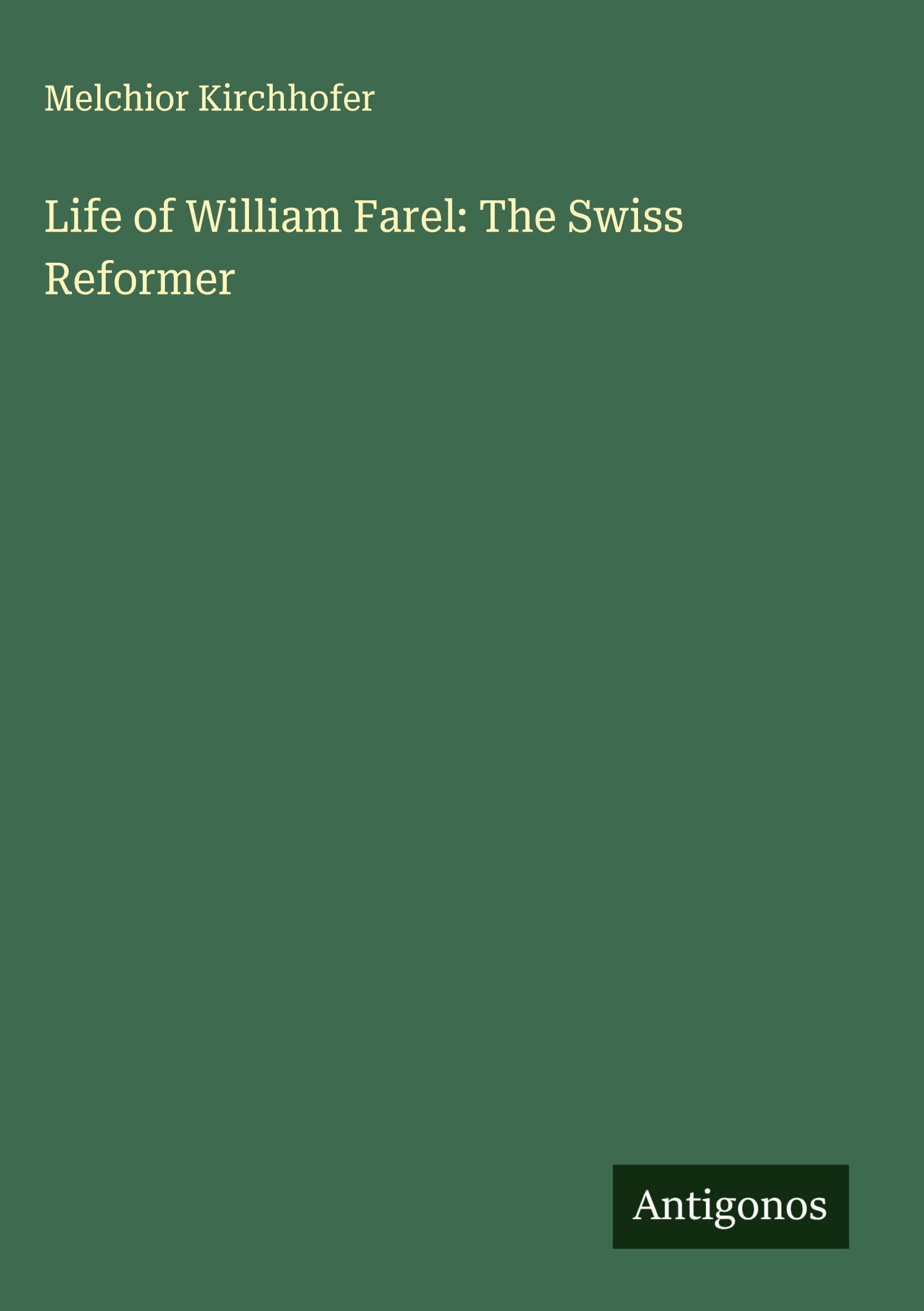 Life of William Farel: The Swiss Reformer Classics