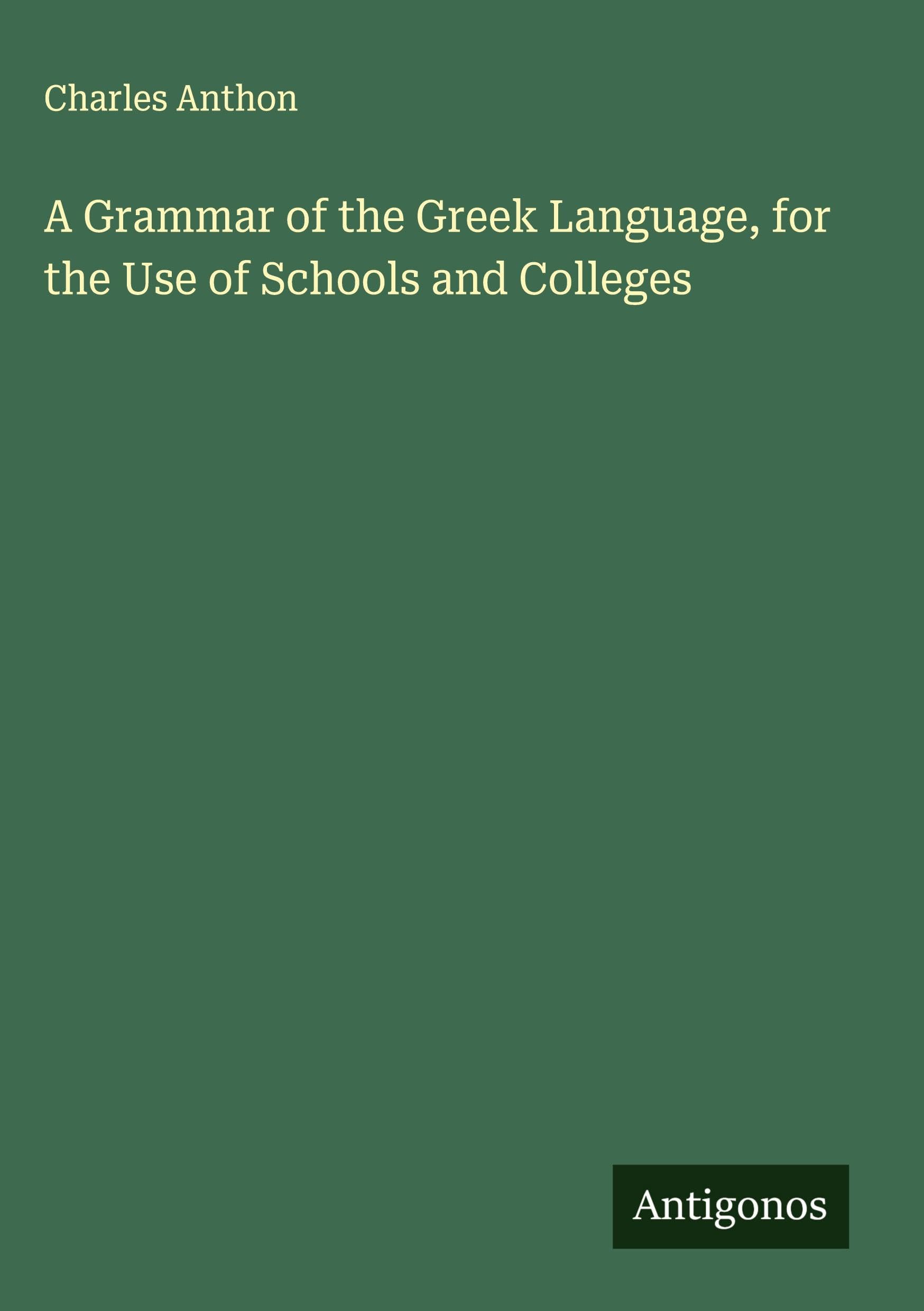 A Grammar of the Greek Language, for the Use of Schools and Colleges Classics