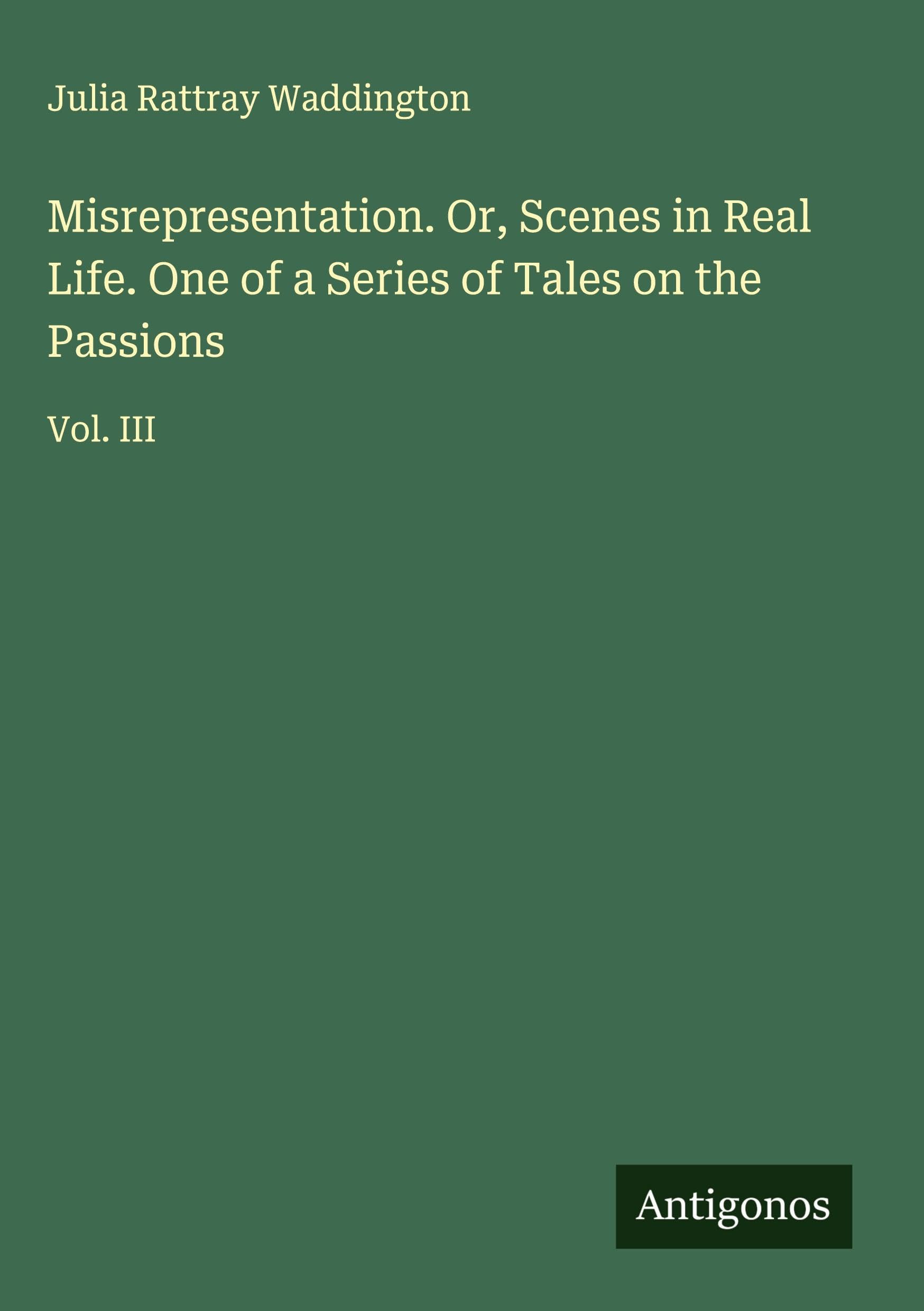 Misrepresentation. Or, Scenes in Real Life. One of a Series of Tales on the Passions Classics