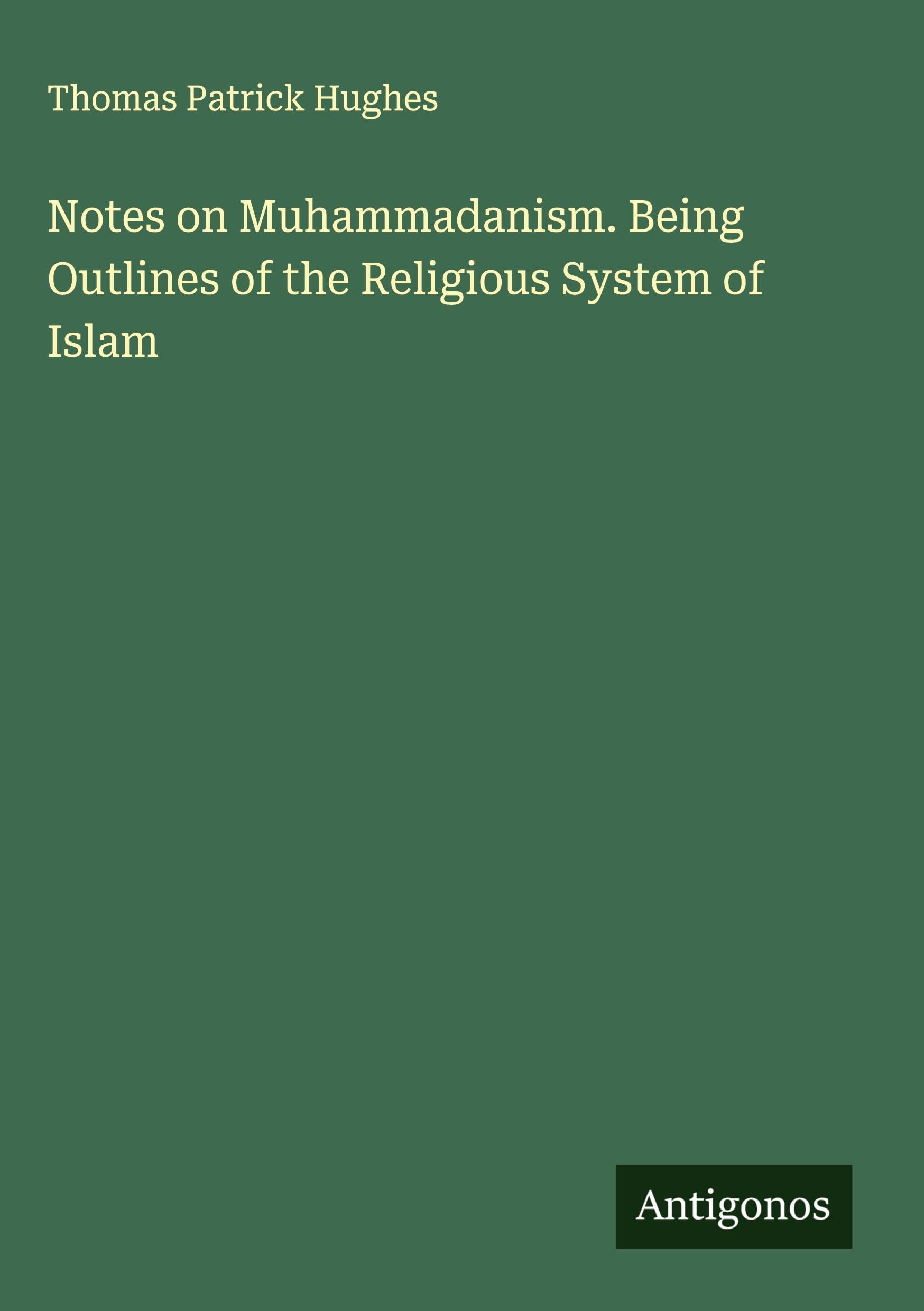 Notes on Muhammadanism. Being Outlines of the Religious System of Islam Classics