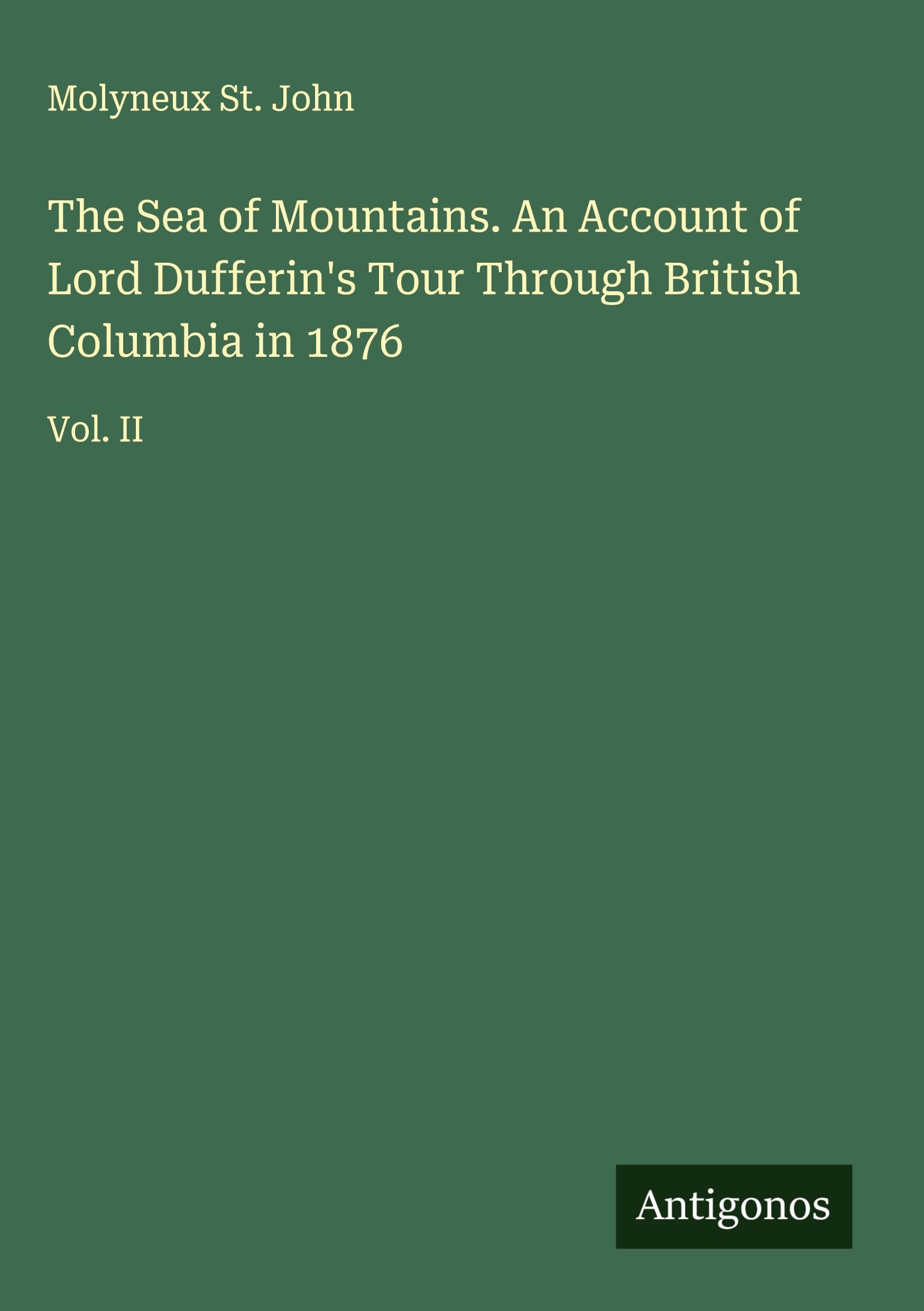 The Sea of Mountains. An Account of Lord Dufferin's Tour Through British Columbia in 1876 Classics