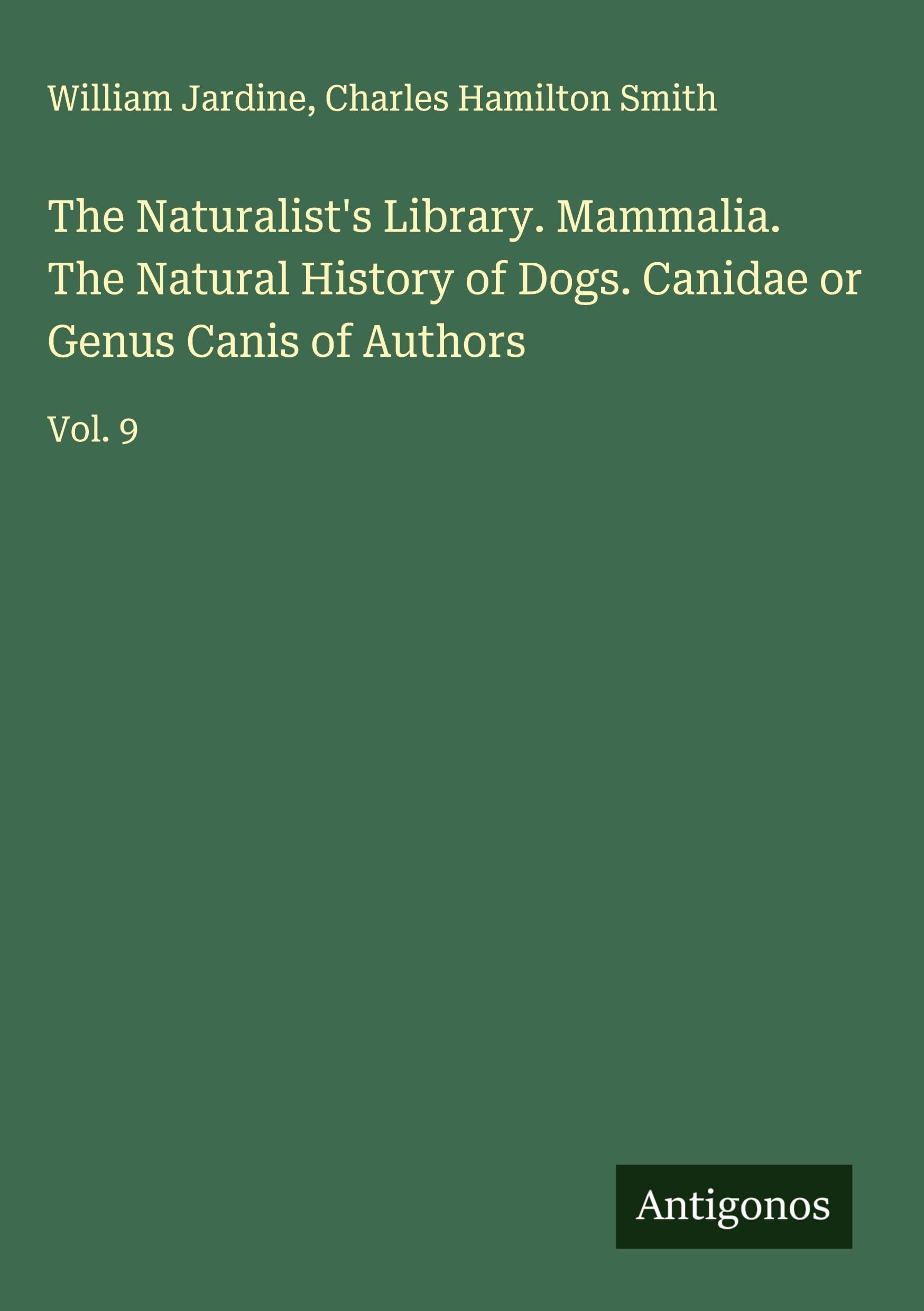 The Naturalist's Library. Mammalia. The Natural History of Dogs. Canidae or Genus Canis of Authors Classics