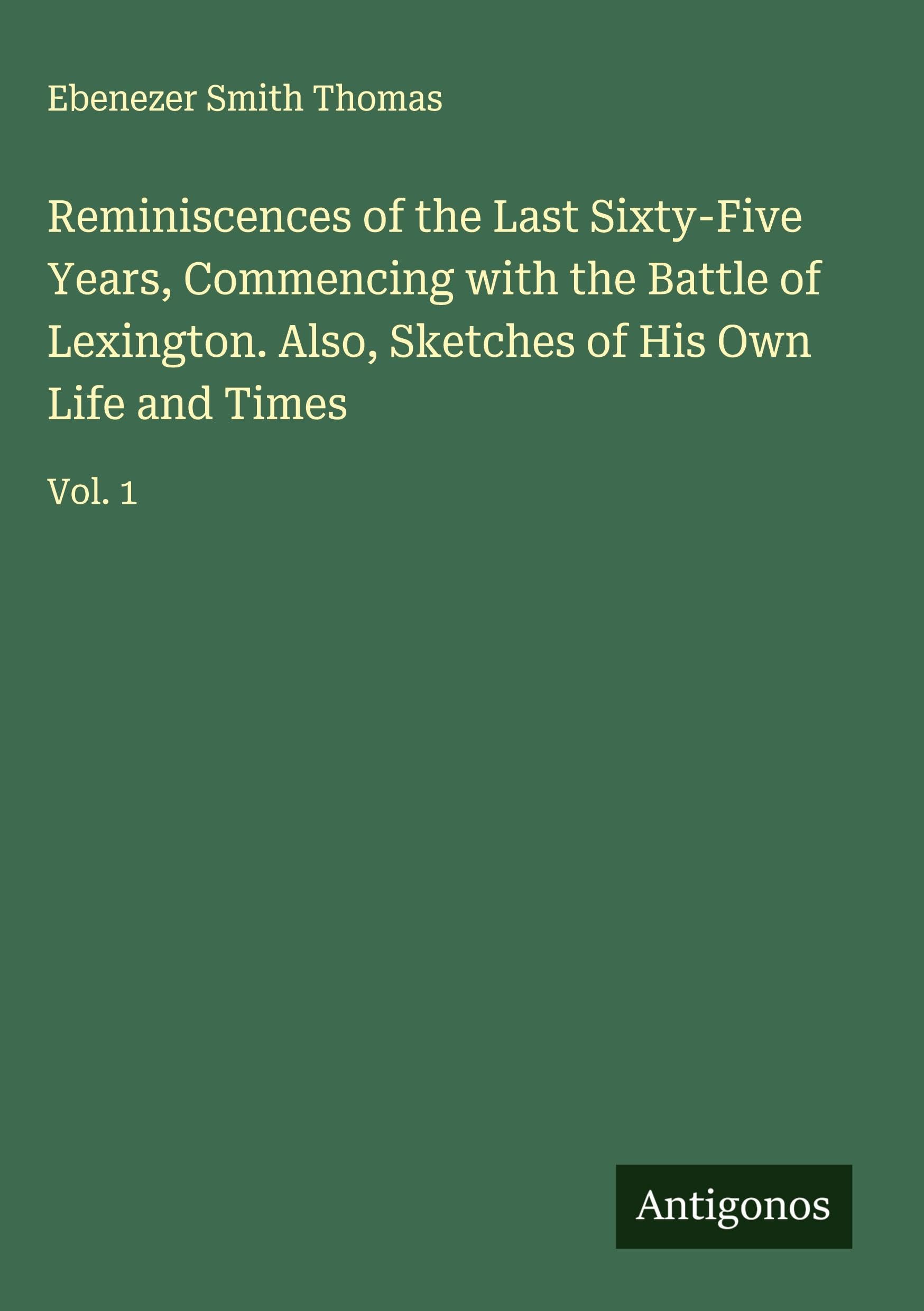 Reminiscences of the Last Sixty-Five Years, Commencing with the Battle of Lexington. Also, Sketches of His Own Life and Times Classics