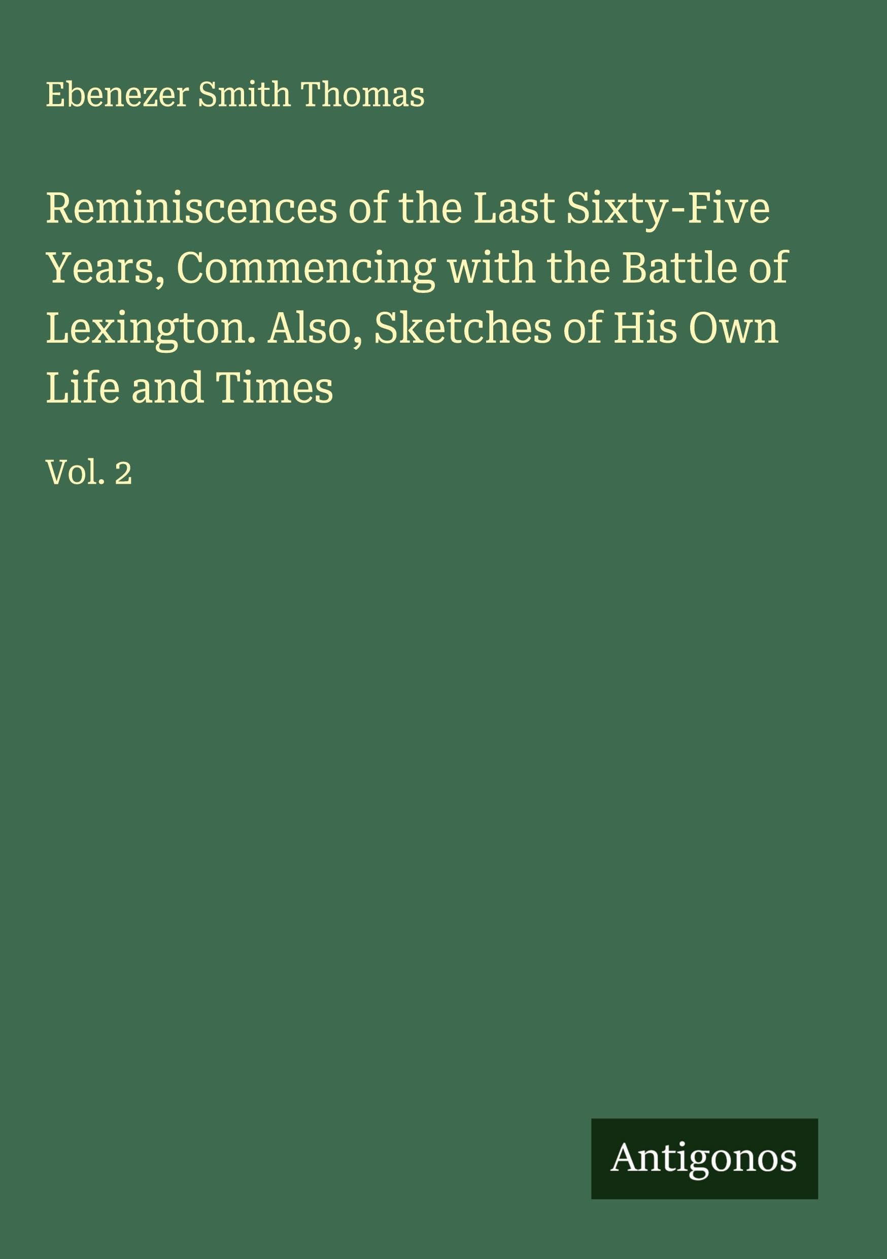 Reminiscences of the Last Sixty-Five Years, Commencing with the Battle of Lexington. Also, Sketches of His Own Life and Times Classics
