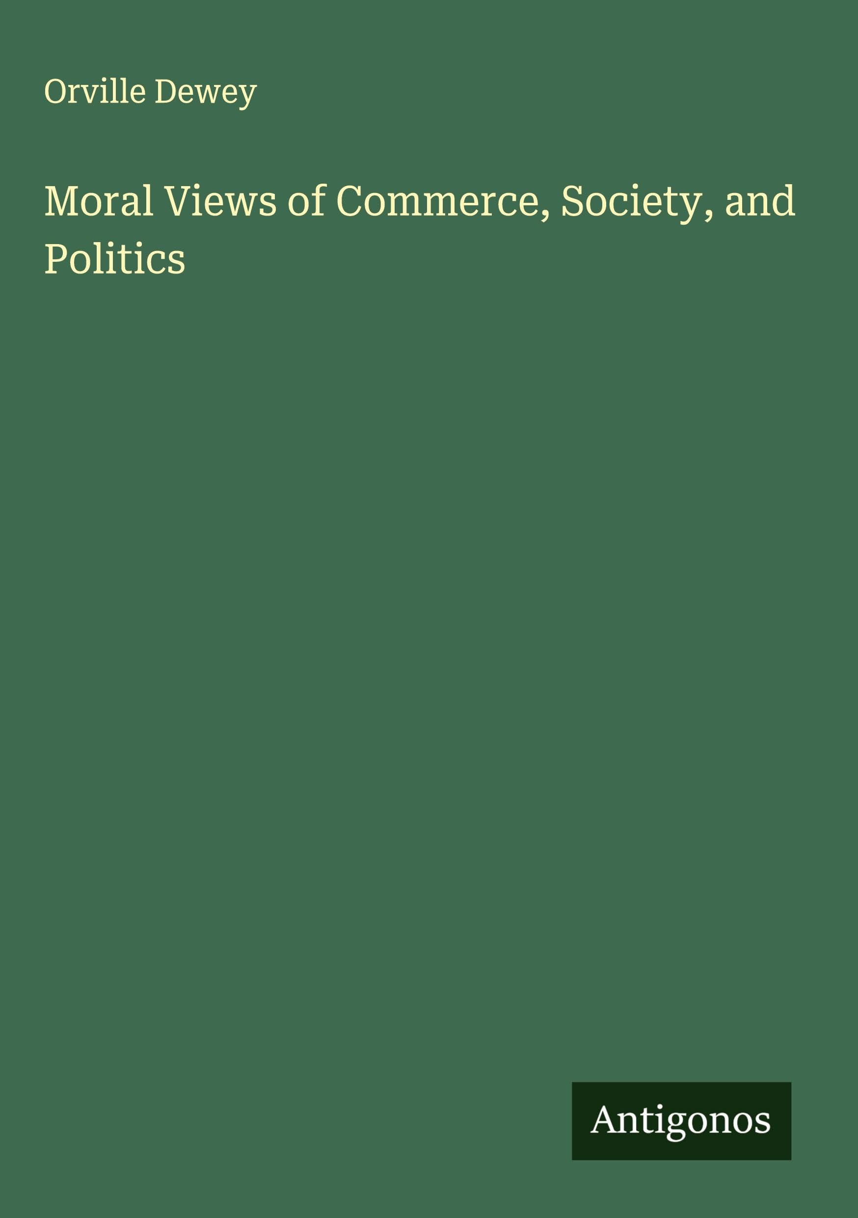 Moral Views of Commerce, Society, and Politics Classics