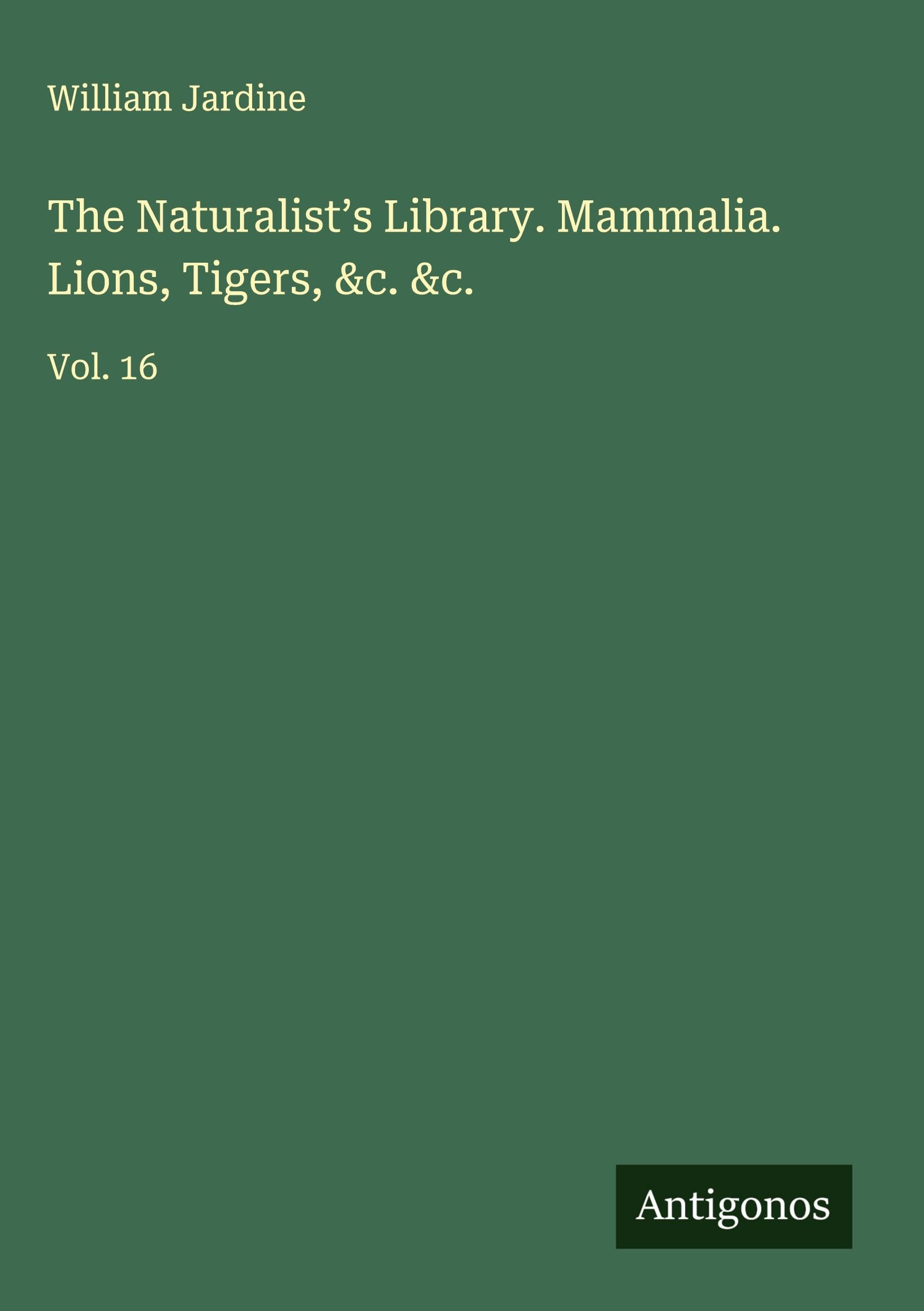 The Naturalist's Library. Mammalia. Lions, Tigers, &c. &c. Classics
