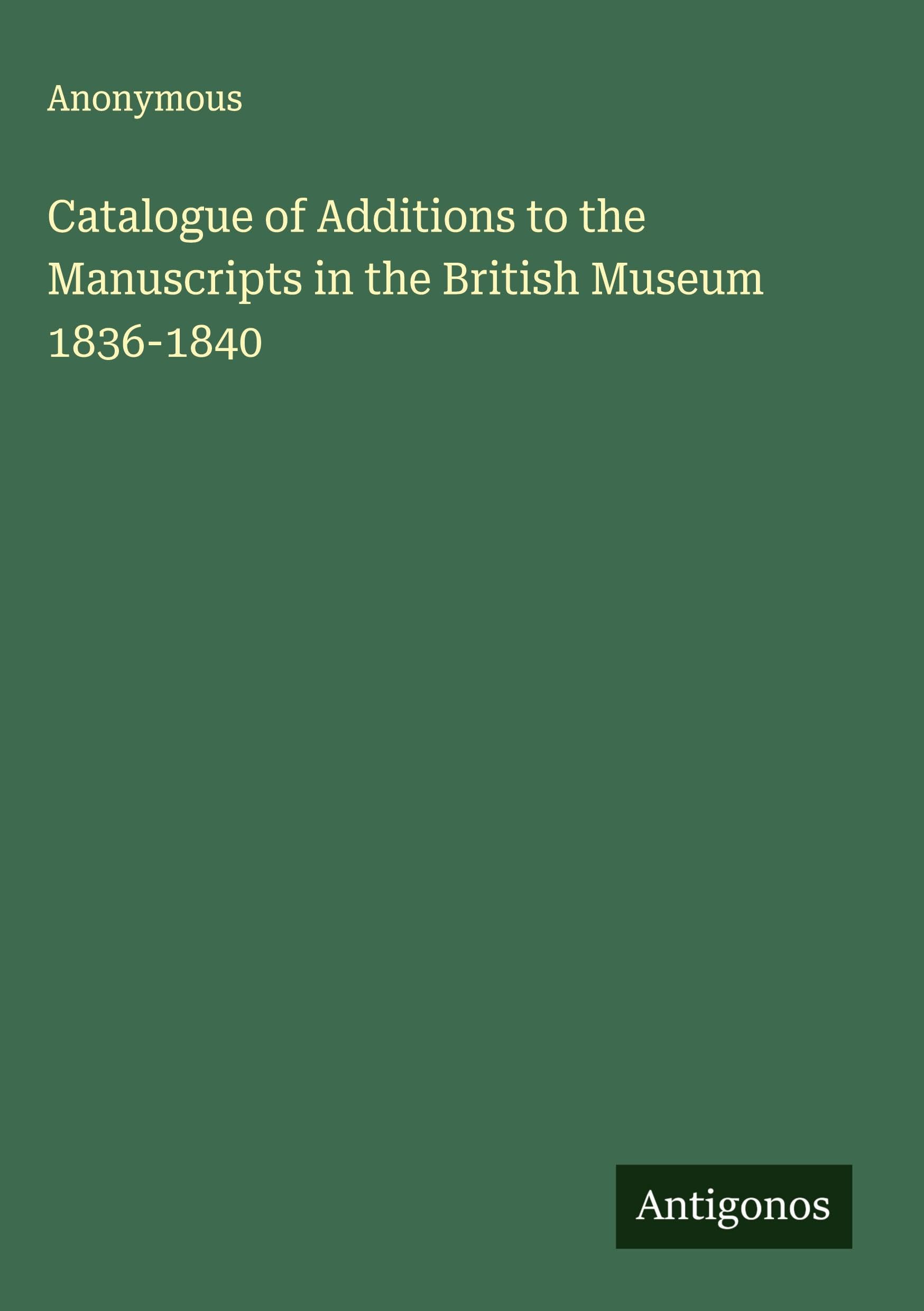Catalogue of Additions to the Manuscripts in the British Museum 1836-1840 Classics