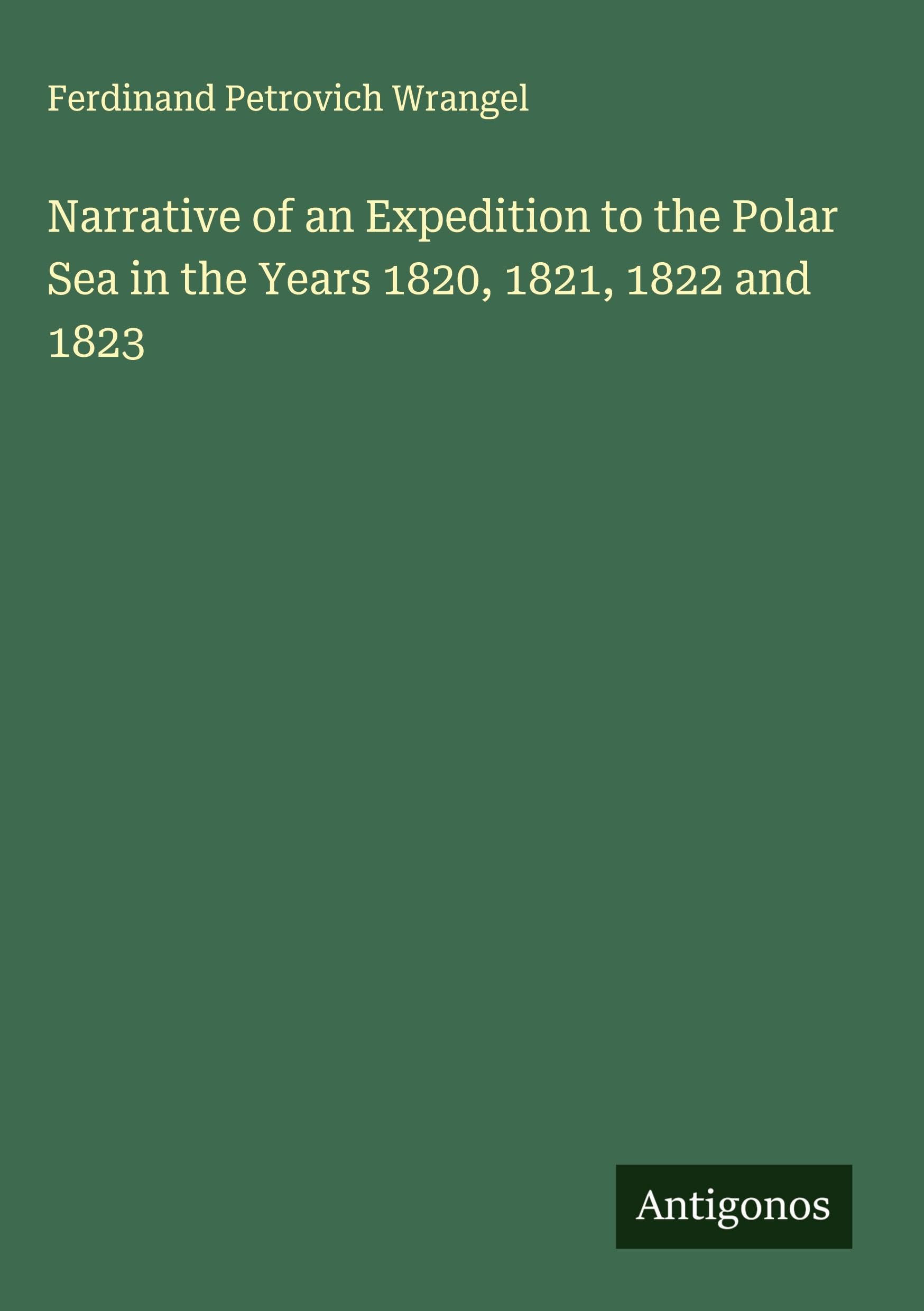 Narrative of an Expedition to the Polar Sea in the Years 1820, 1821, 1822 and 1823 Classics