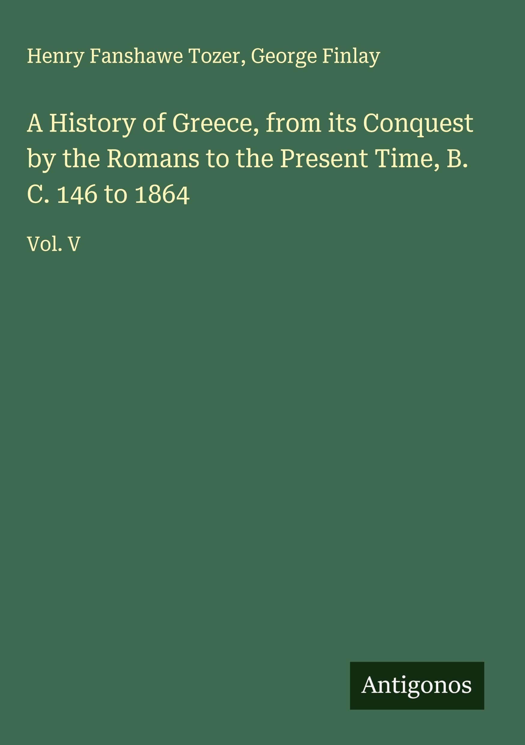 A History of Greece, from its Conquest by the Romans to the Present Time, B. C. 146 to 1864 Classics