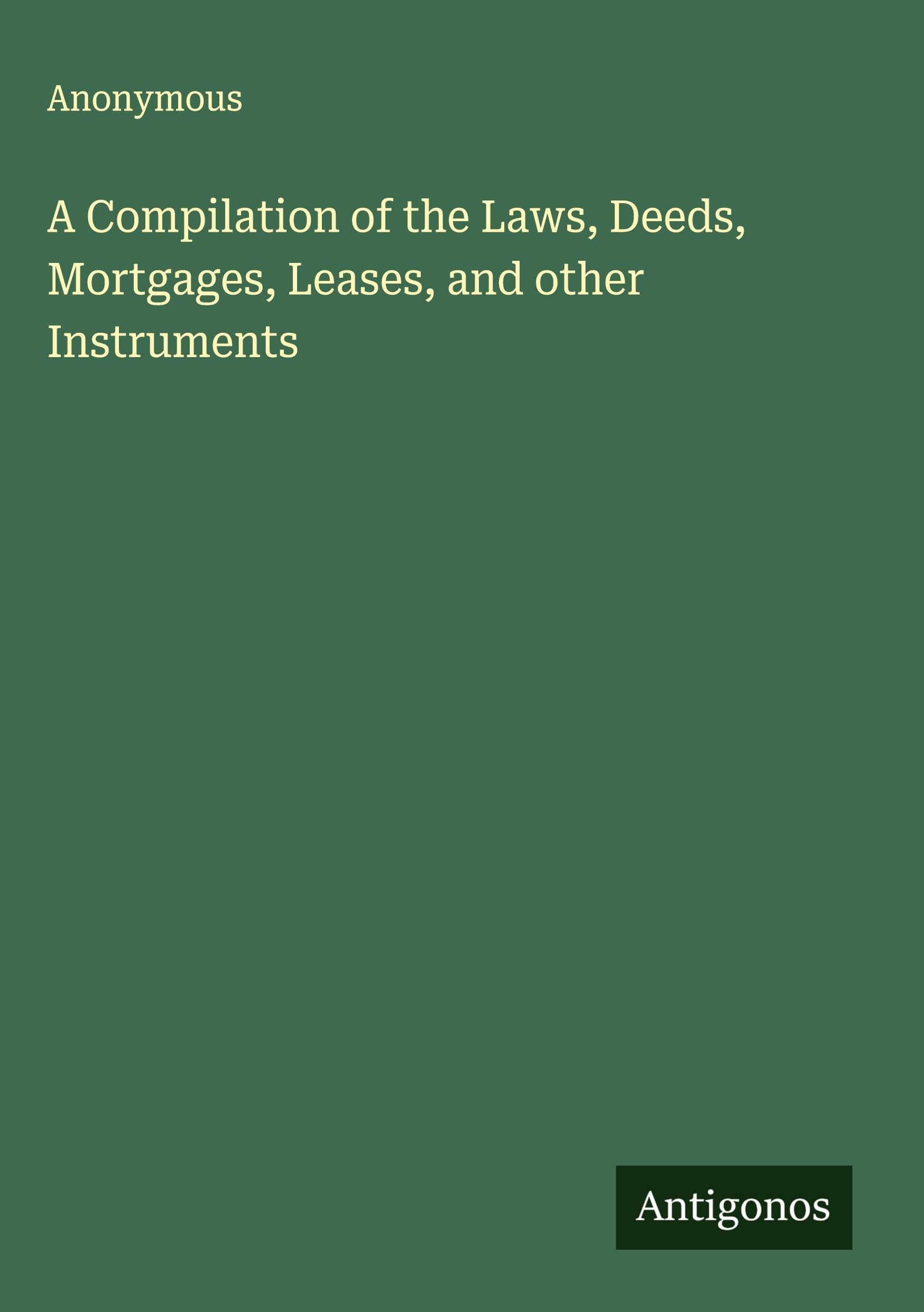 A Compilation of the Laws, Deeds, Mortgages, Leases, and other Instruments Classics