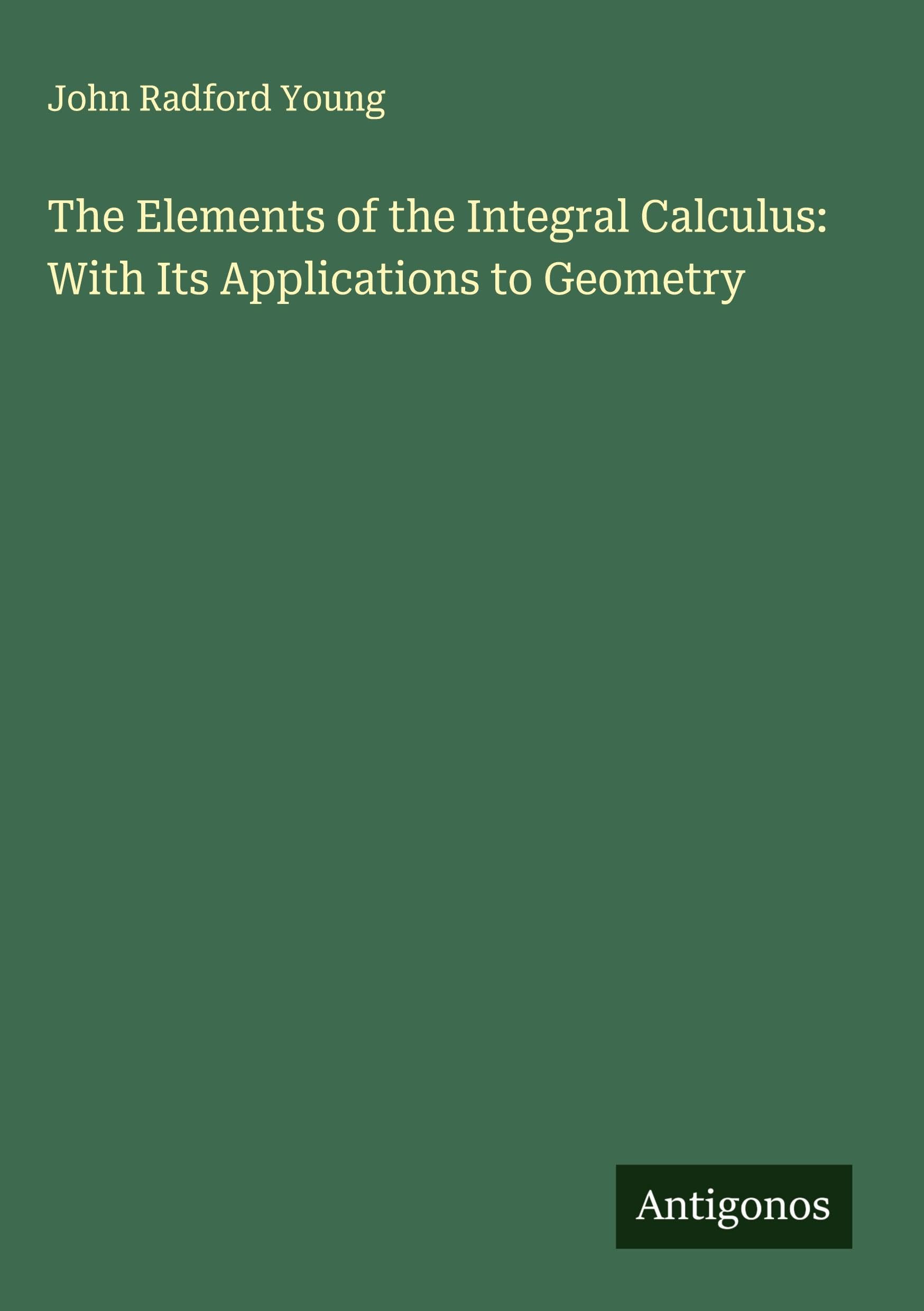 The Elements of the Integral Calculus: With Its Applications to Geometry Classics