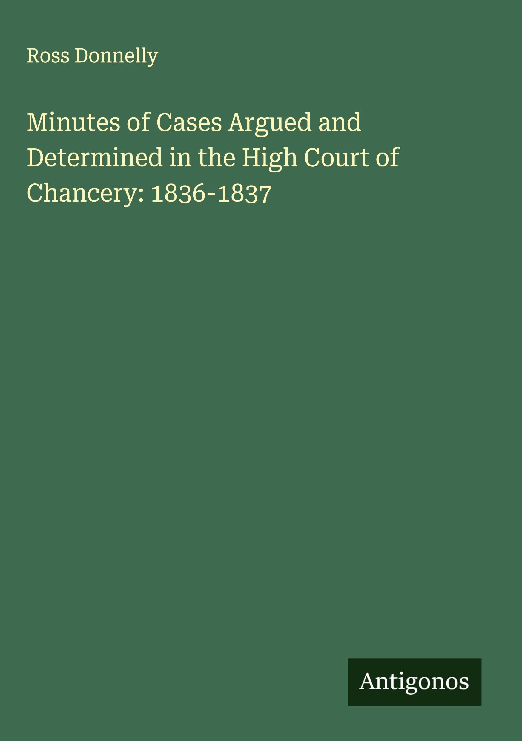 Minutes of Cases Argued and Determined in the High Court of Chancery: 1836-1837 Classics