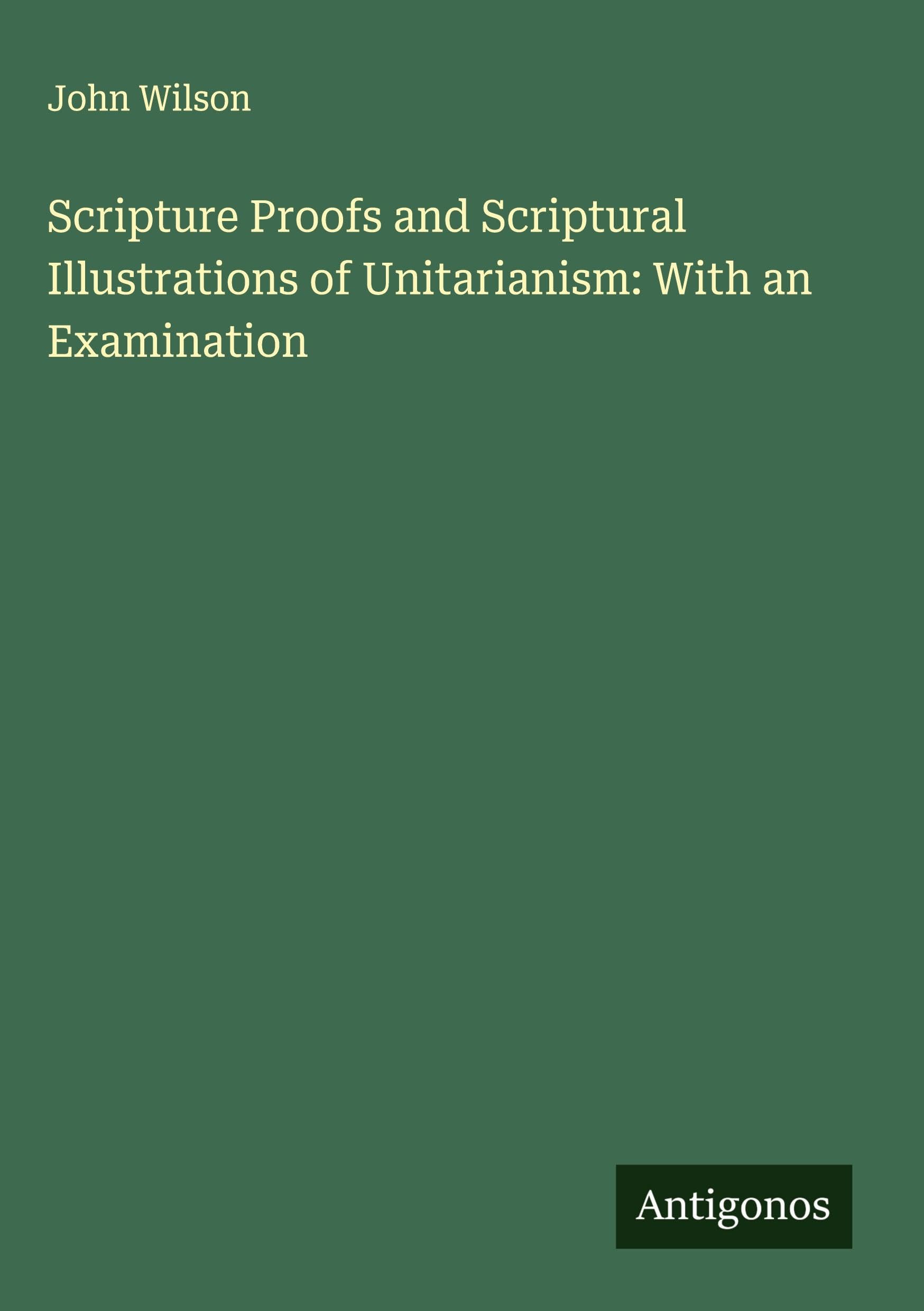 Product Image: Scripture Proofs and Scriptural Illustrations of Unitarianism: With an Examination