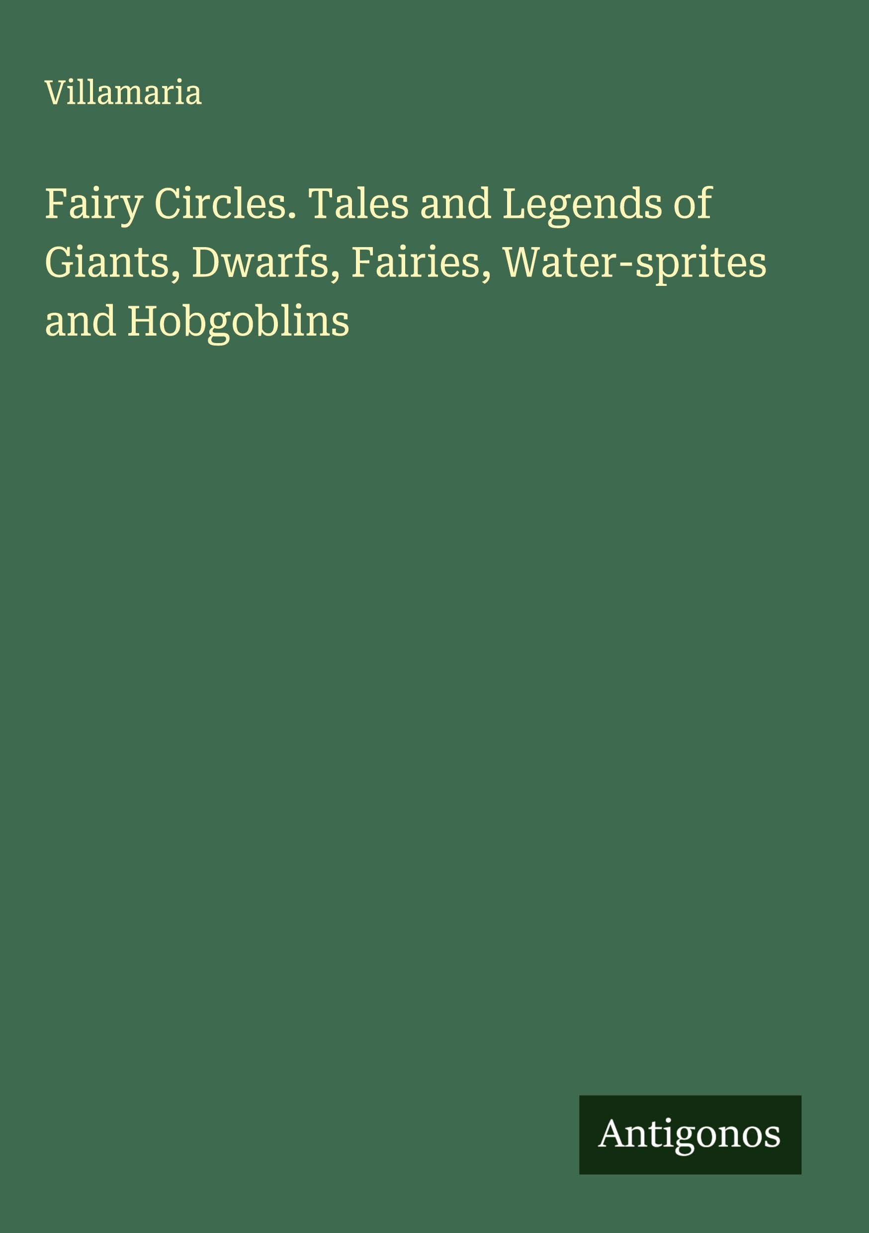 Fairy Circles. Tales and Legends of Giants, Dwarfs, Fairies, Water-sprites and Hobgoblins Classics