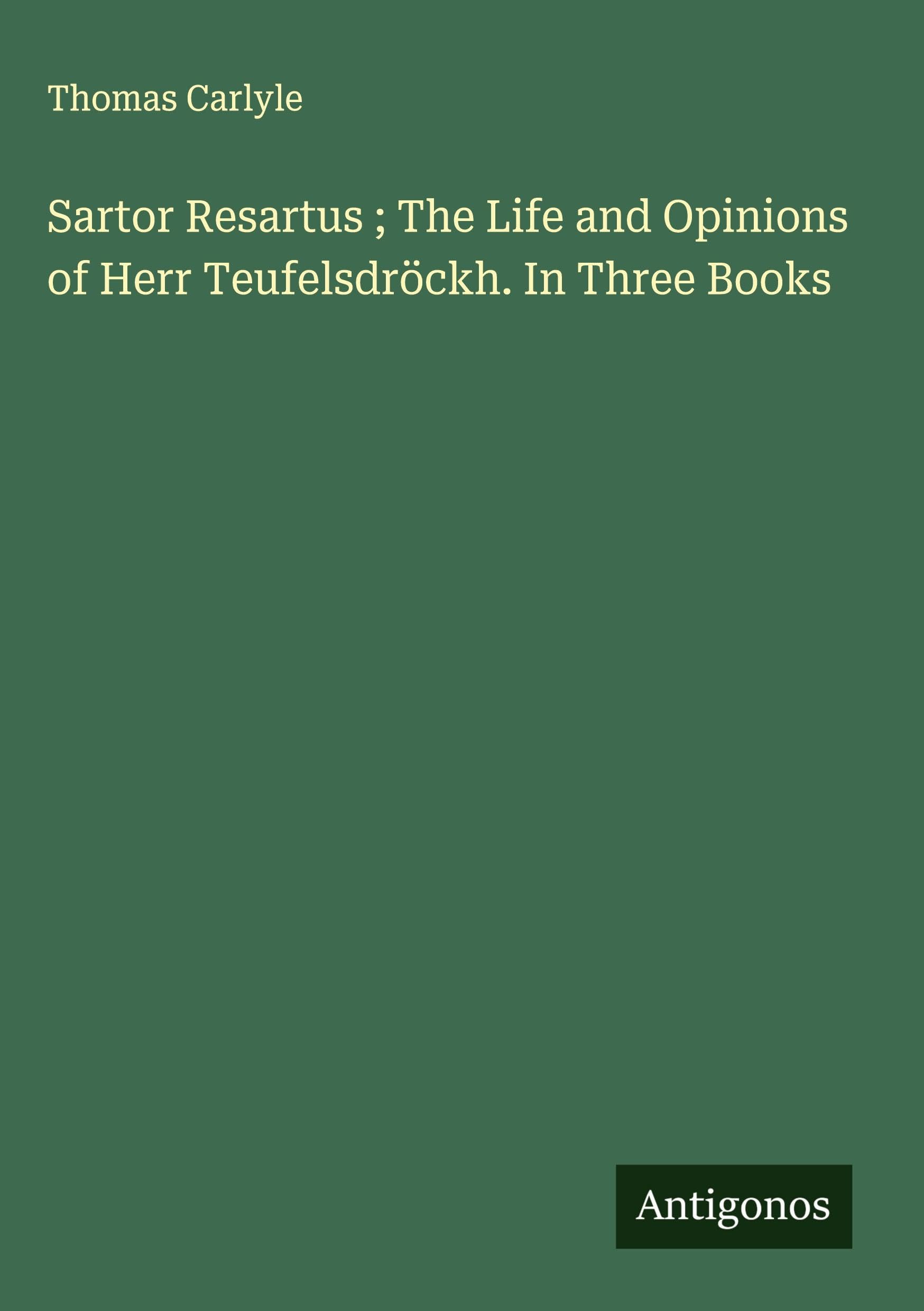 Sartor Resartus ; The Life and Opinions of Herr Teufelsdröckh. In Three Books Classics
