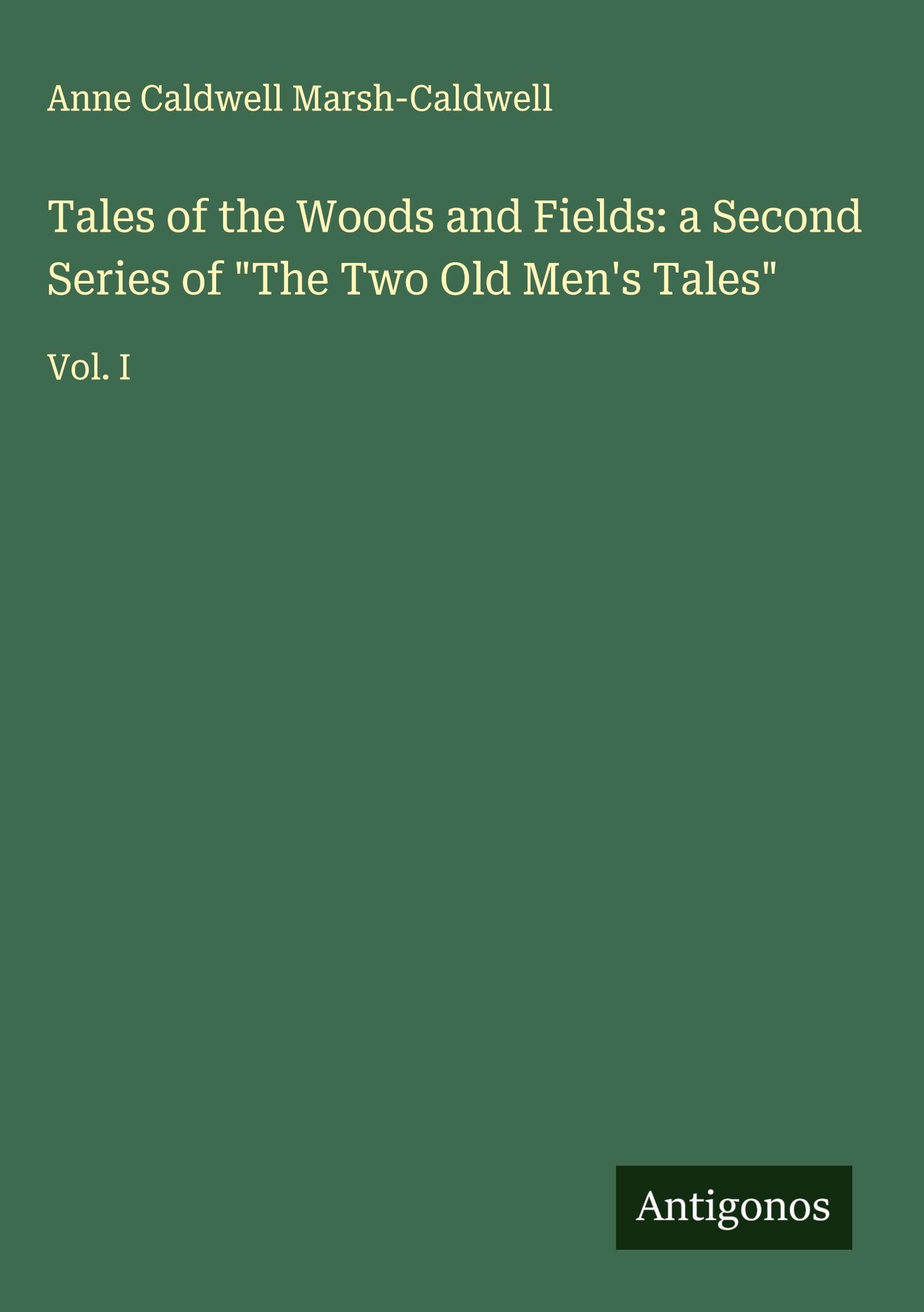 Tales of the Woods and Fields: a Second Series of "The Two Old Men's Tales" Classics