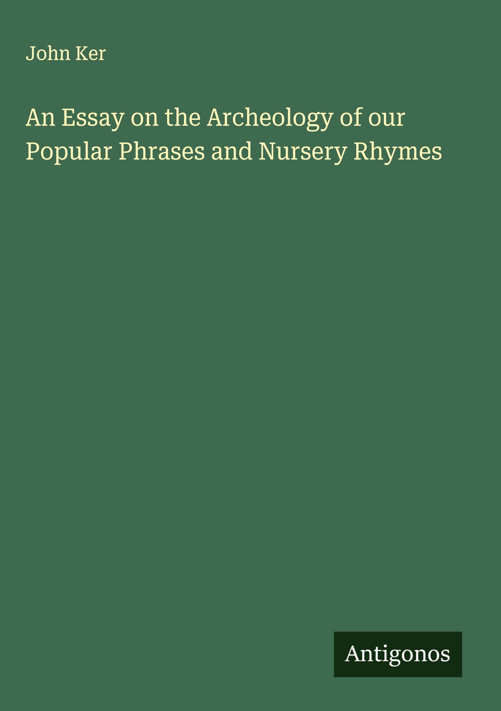An Essay on the Archeology of our Popular Phrases and Nursery Rhymes Classics