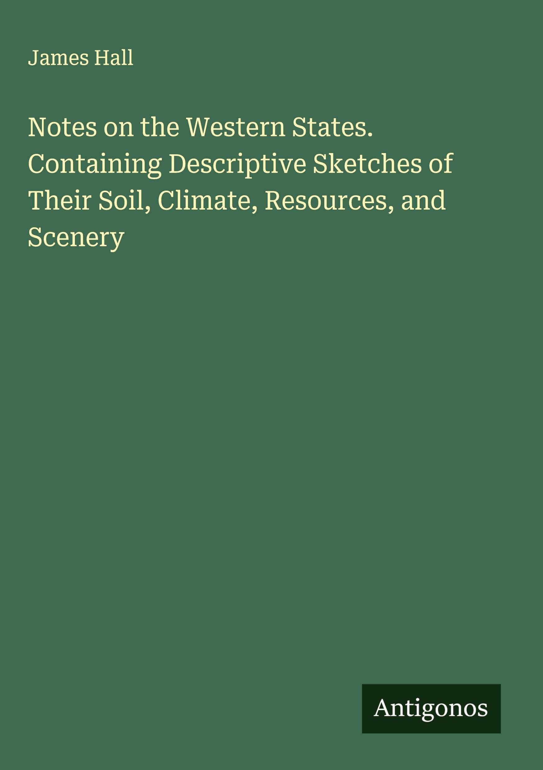 Notes on the Western States. Containing Descriptive Sketches of Their Soil, Climate, Resources, and Scenery Classics