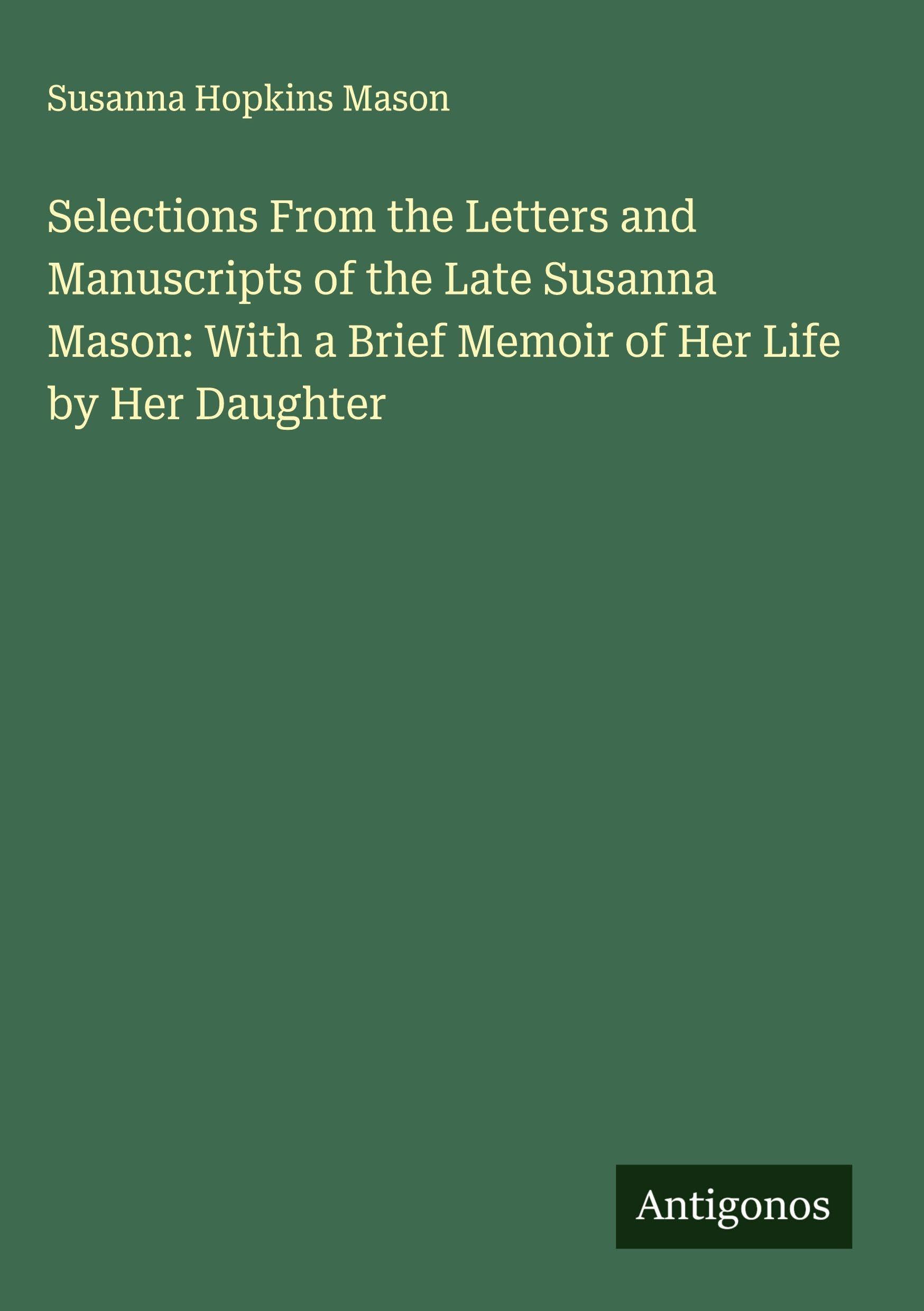 Selections From the Letters and Manuscripts of the Late Susanna Mason: With a Brief Memoir of Her Life by Her Daughter Classics