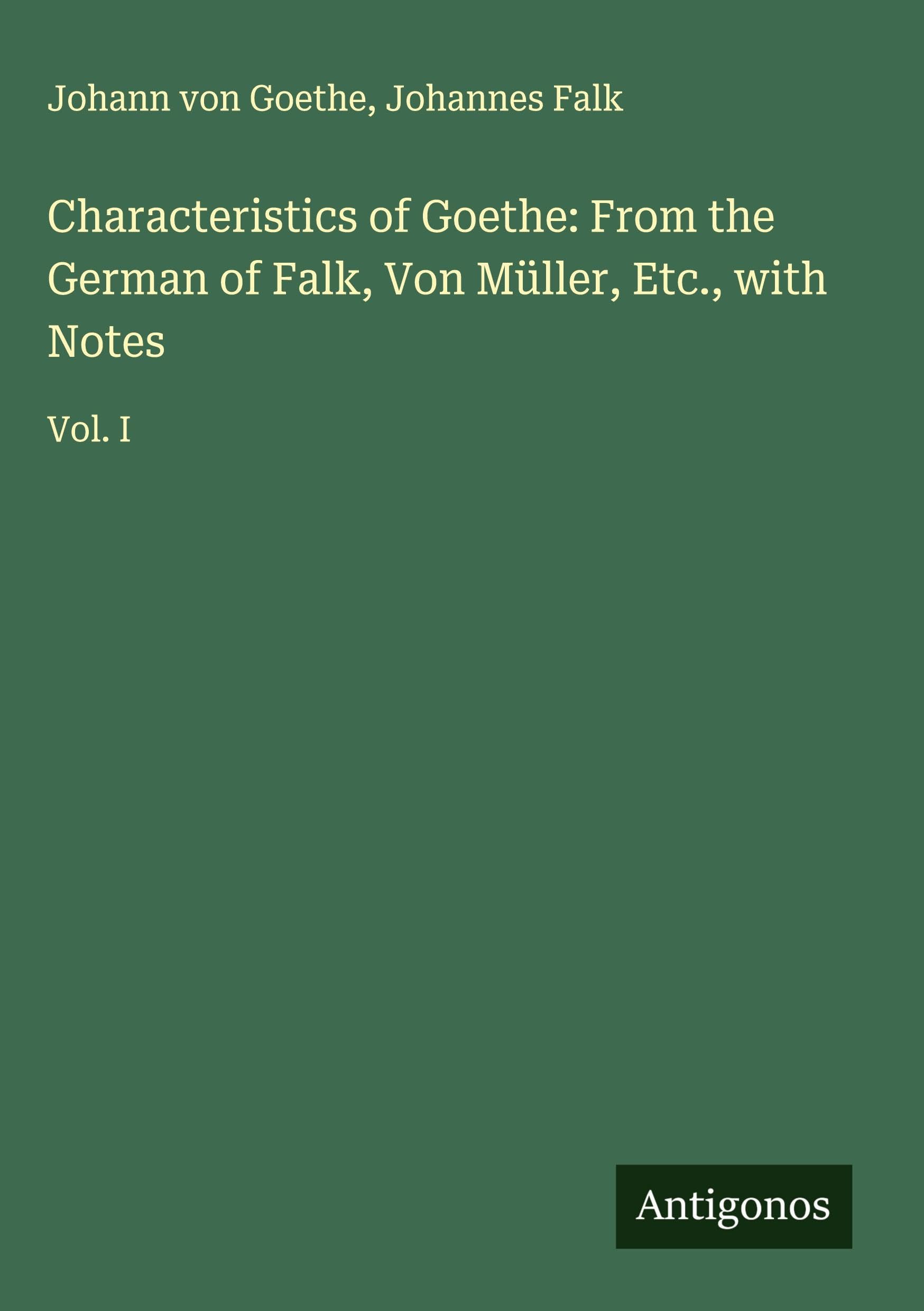 Characteristics of Goethe: From the German of Falk, Von Müller, Etc., with Notes Classics