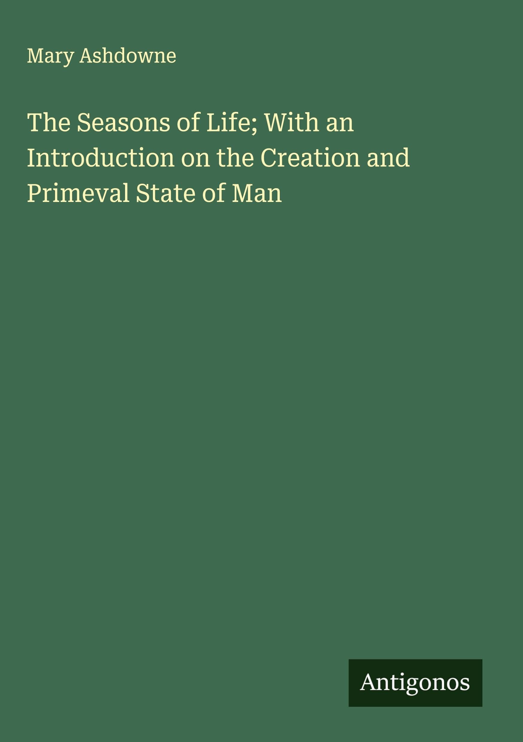 The Seasons of Life; With an Introduction on the Creation and Primeval State of Man Classics