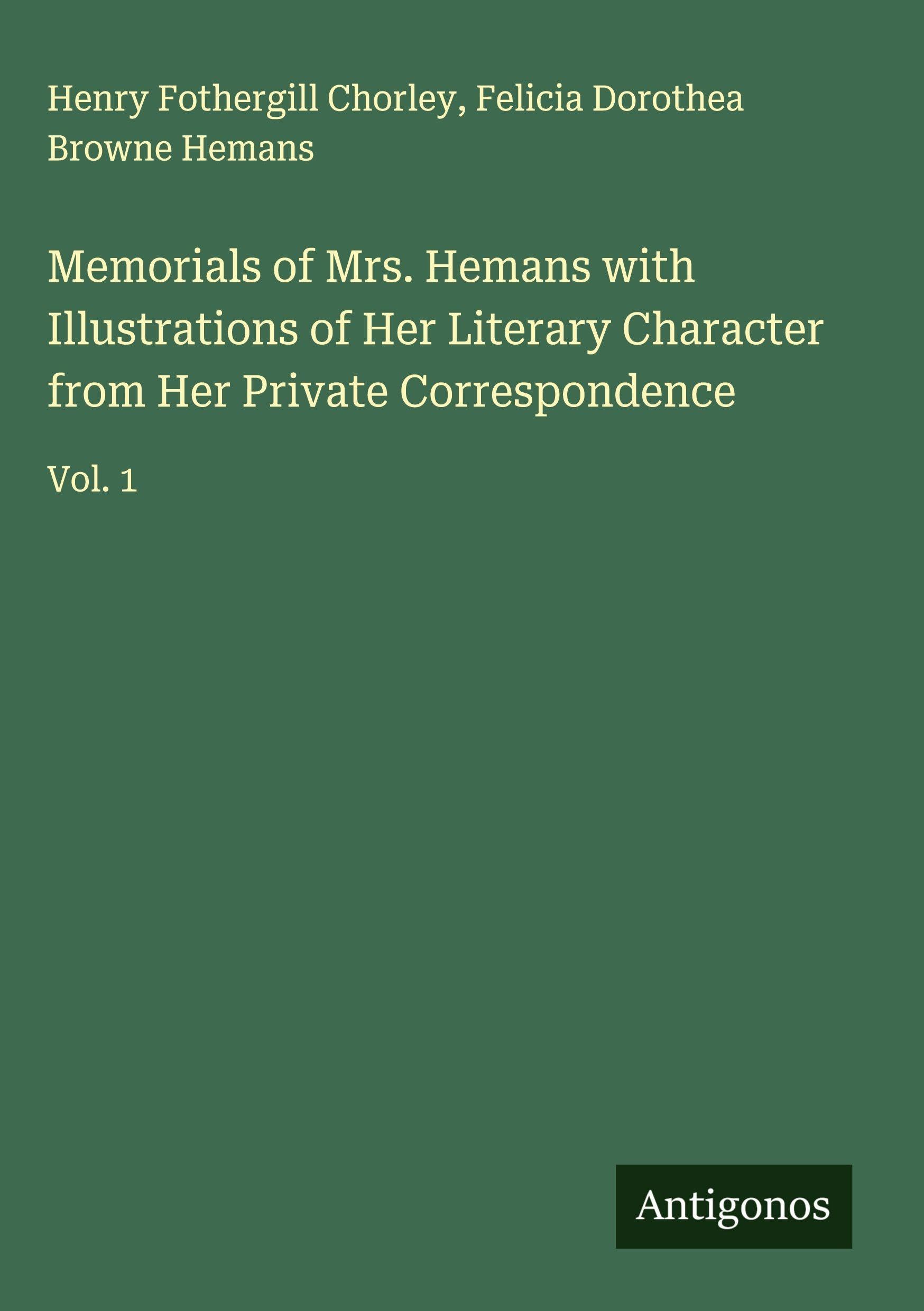 Memorials of Mrs. Hemans with Illustrations of Her Literary Character from Her Private Correspondence Classics