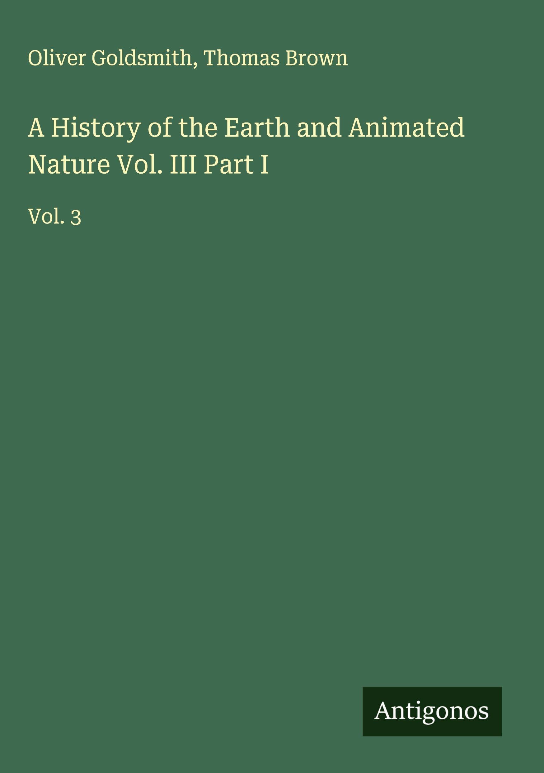 A History of the Earth and Animated Nature Vol. III Part I Classics