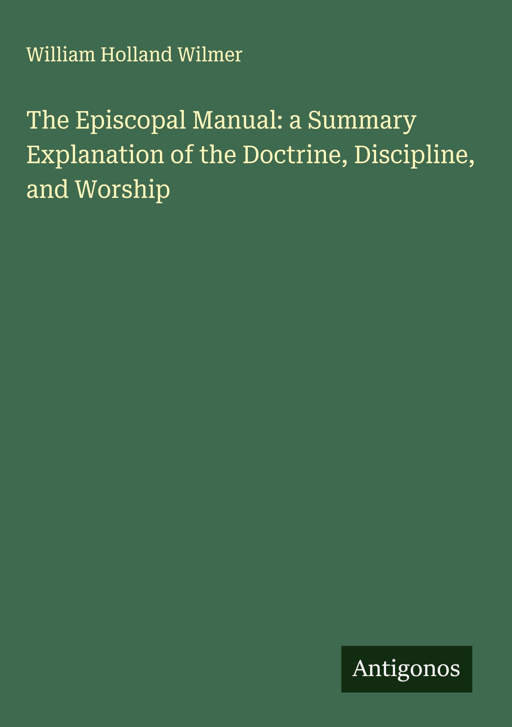 The Episcopal Manual: a Summary Explanation of the Doctrine, Discipline, and Worship Classics