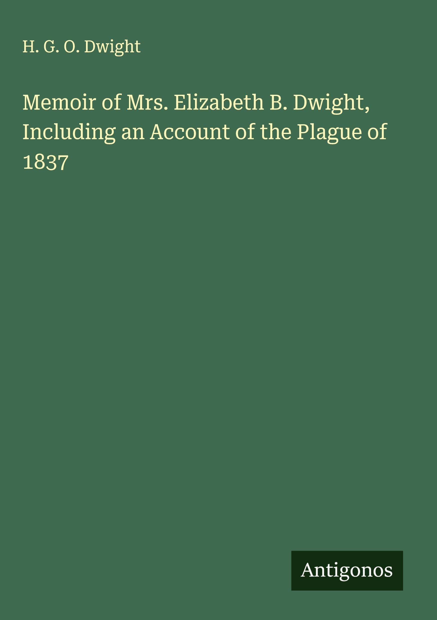 Memoir of Mrs. Elizabeth B. Dwight, Including an Account of the Plague of 1837 Classics