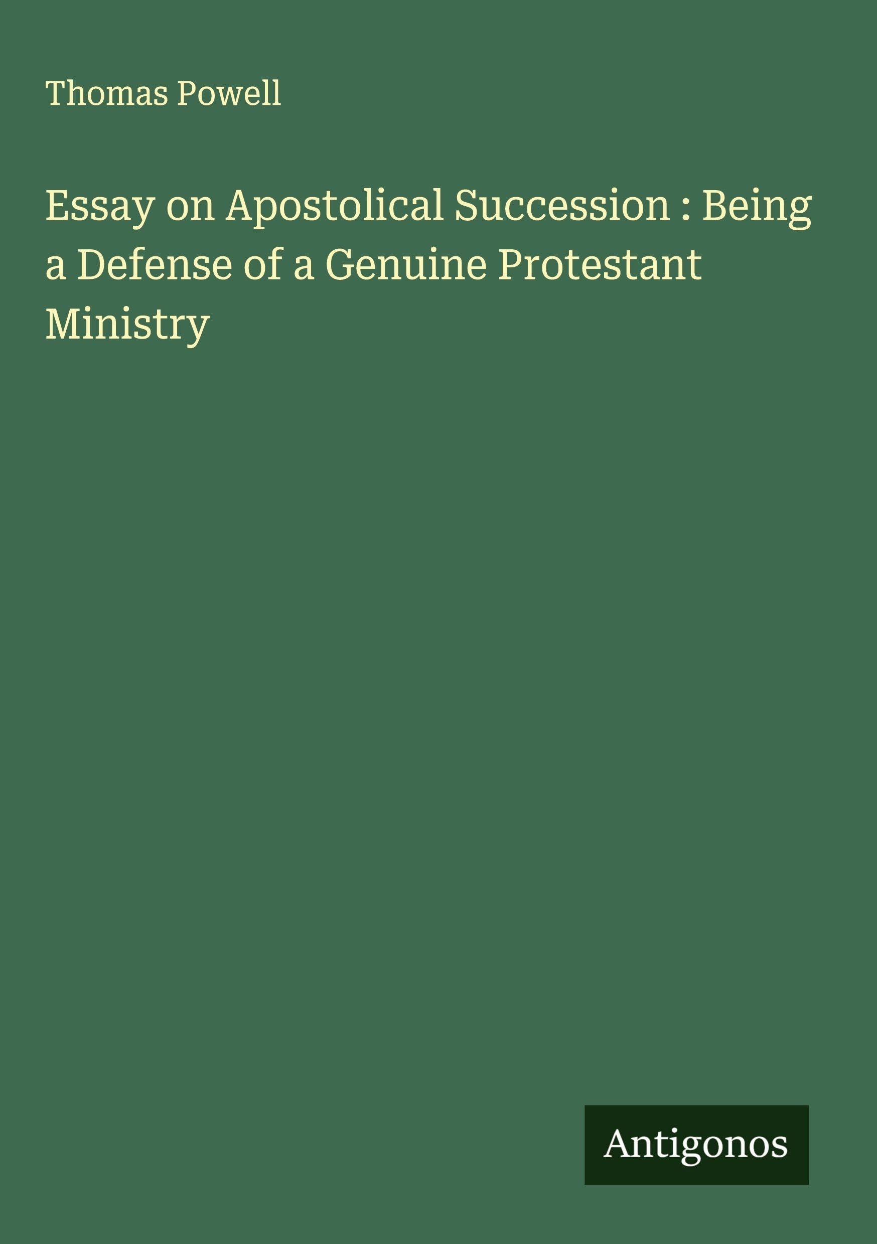 Essay on Apostolical Succession : Being a Defense of a Genuine Protestant Ministry Classics