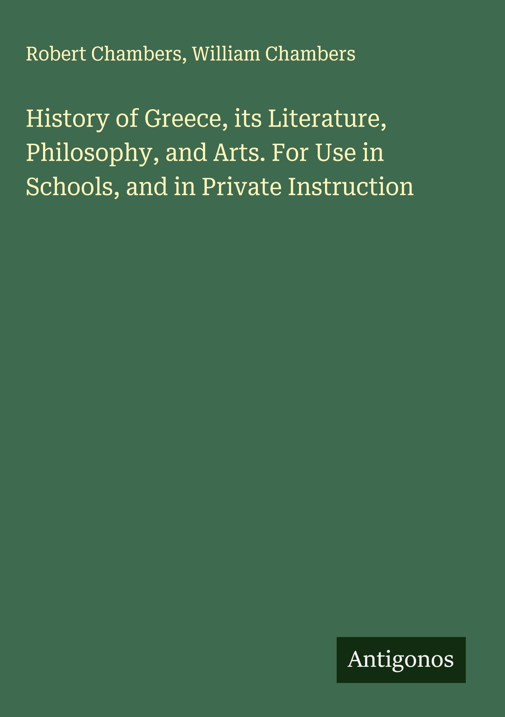 History of Greece, its Literature, Philosophy, and Arts. For Use in Schools, and in Private Instruction Classics