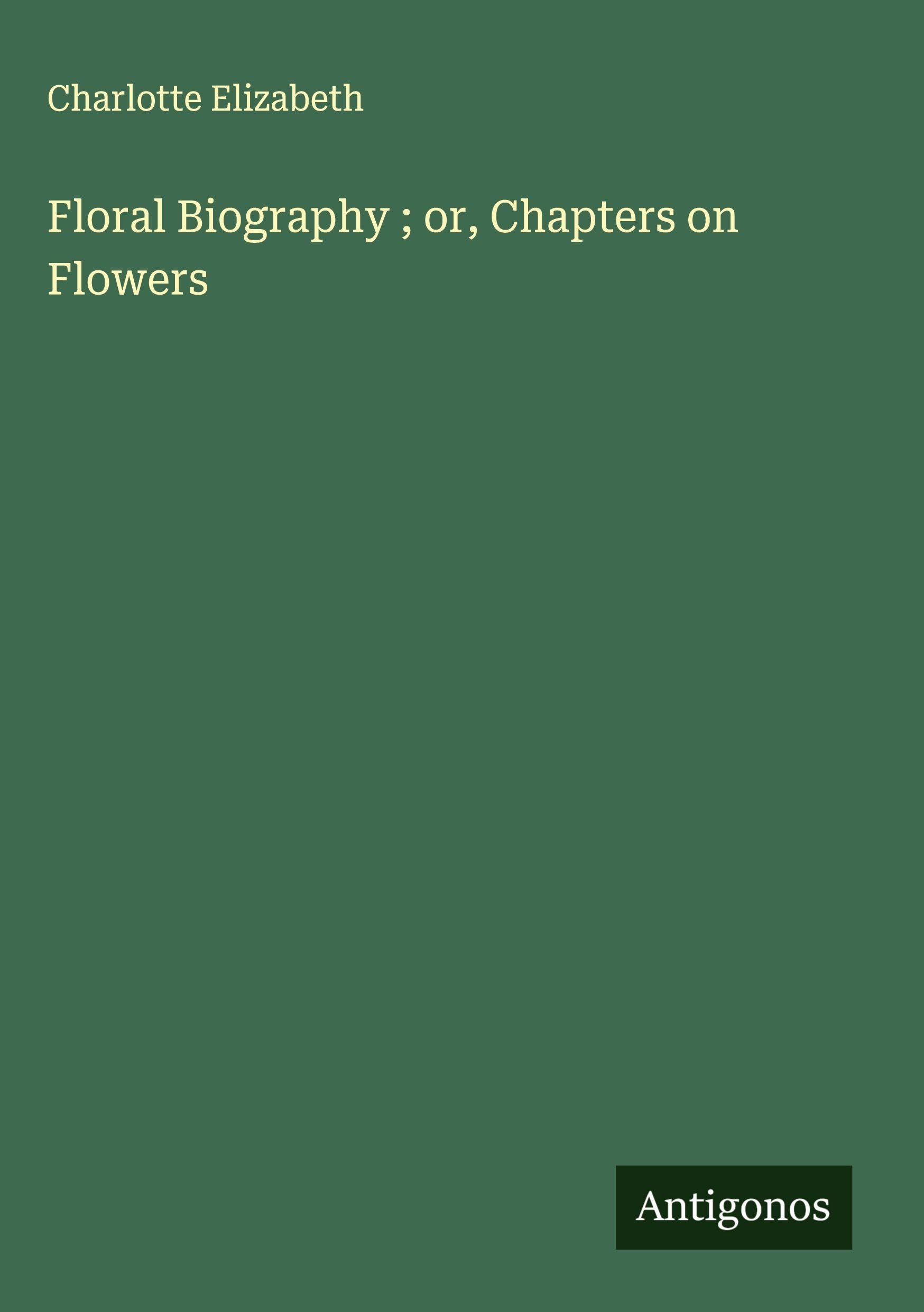 Floral Biography ; or, Chapters on Flowers Classics